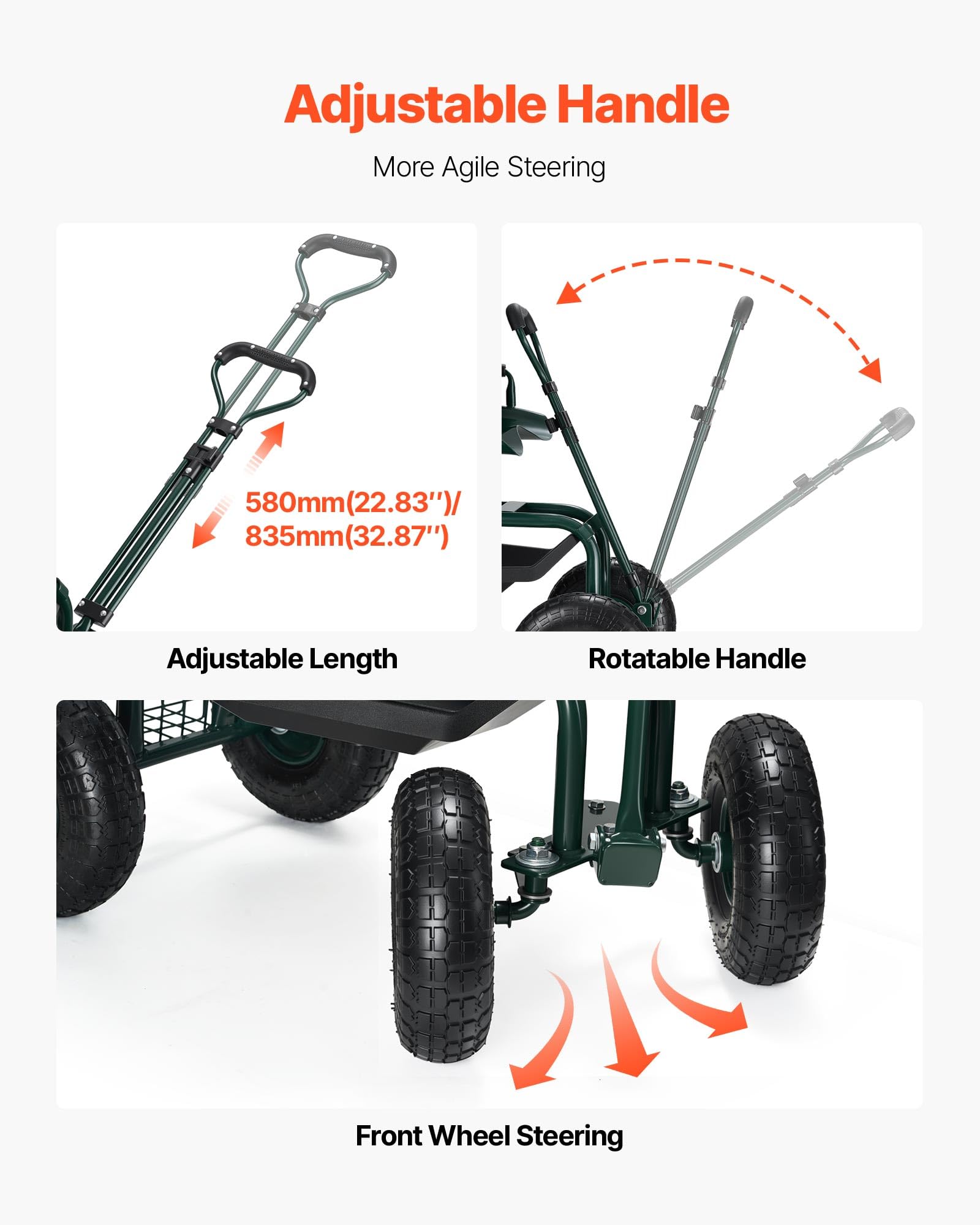 Adjustable Handle  
More Agile Steering  

580mm (22.83") / 835mm (32.87")  

Adjustable Length  
Rotatable Handle  

Front Wheel Steering