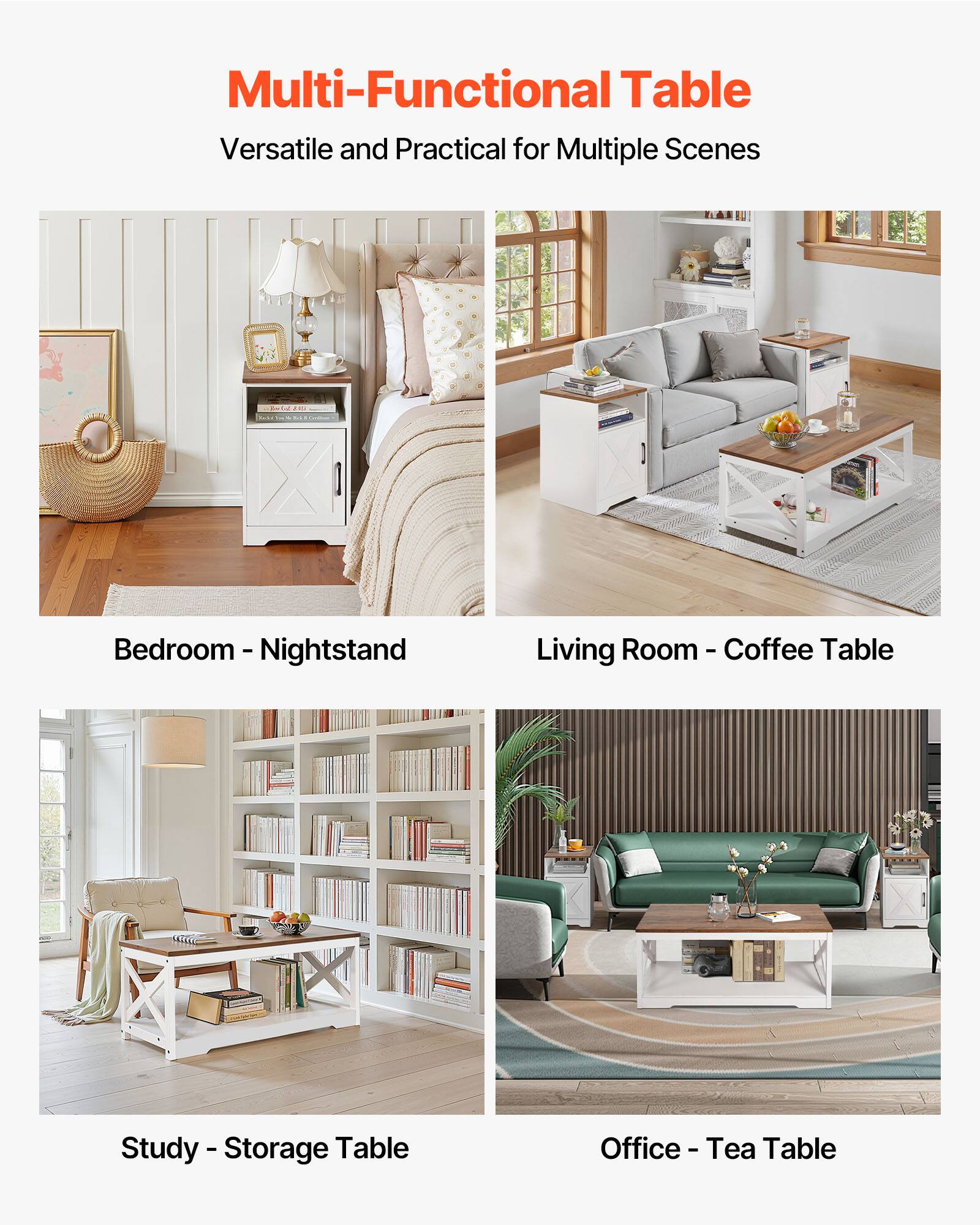 Multi-Functional Table Versatile and Practical for Multiple Scenes

Bedroom - Nightstand
Living Room - Coffee Table
Study - Storage Table
Office - Tea Table