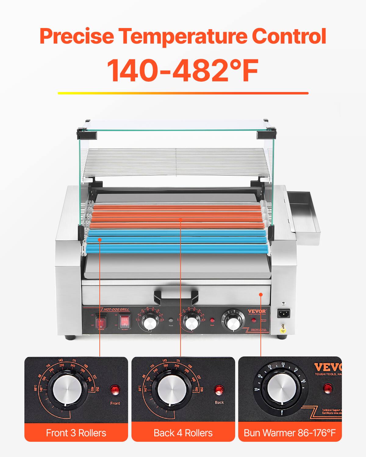 Precise Temperature Control 140-482°F

HOT-DOG GRILL - VEVOR

Front 3 Rollers
Back 4 Rollers
Bun Warmer 86-176°F