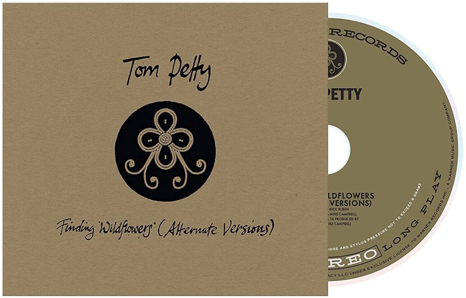 Tom Petty  
Finding Wildflowers (Alternate Versions)  

RECORDS  
PETTY  
LD FLOWERS (Alternate Versions)  
RICK RUBIN  
MIKE CAMPBELL  
16 PRODUCED BY  
IKE CAMPBELL  

REO  
RECORDS  
PETTY  
LD FLOWERS (Alternate Versions)  
RICK RUBIN  
MIKE CAMPBELL  
16 PRODUCED BY  
IKE CAMPBELL  

REO  
RECORDS  
PETTY  
LD FLOWERS (Alternate Versions)  
RICK RUBIN  
MIKE CAMPBELL  
16 PRODUCED BY  
IKE CAMPBELL  

REO  
RECORDS  
PETTY  
LD FLOWERS (Alternate Versions)  
RICK RUBIN  
MIKE CAMPBELL  
16 PRODUCED BY  
IKE CAMPBELL  

REO  
RECORDS  
PETTY  
LD FLOWERS (Alternate Versions)  
RICK RUBIN  
MIKE CAMPBELL  
16 PRODUCED BY  
IKE CAMPBELL  

REO  
RECORDS  
PETTY  
LD FLOWERS (Alternate Versions)