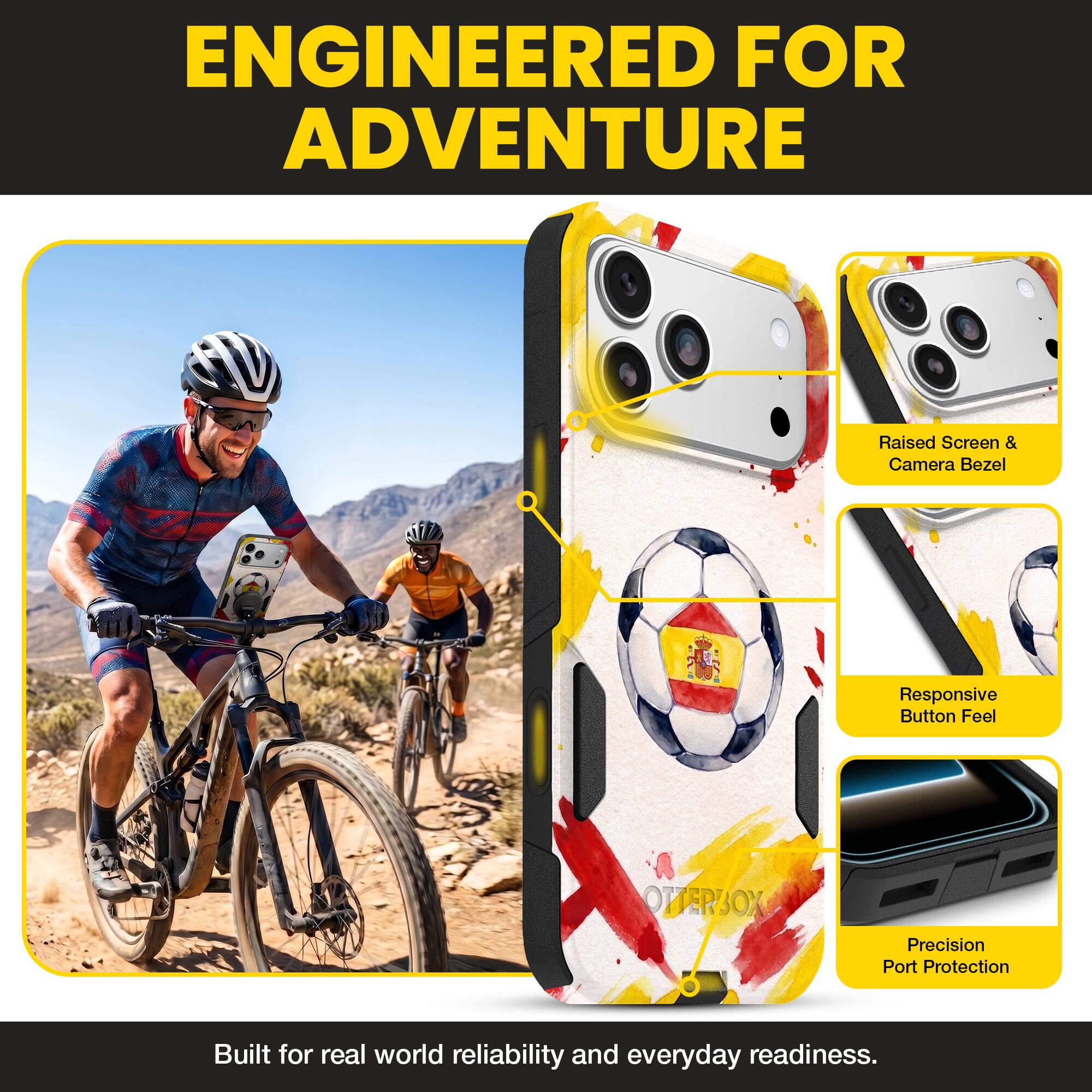 ENGINEERED FOR ADVENTURE

Raised Screen & Camera Bezel  
Responsive Button Feel  
Precision Port Protection

Built for real world reliability and everyday readiness.