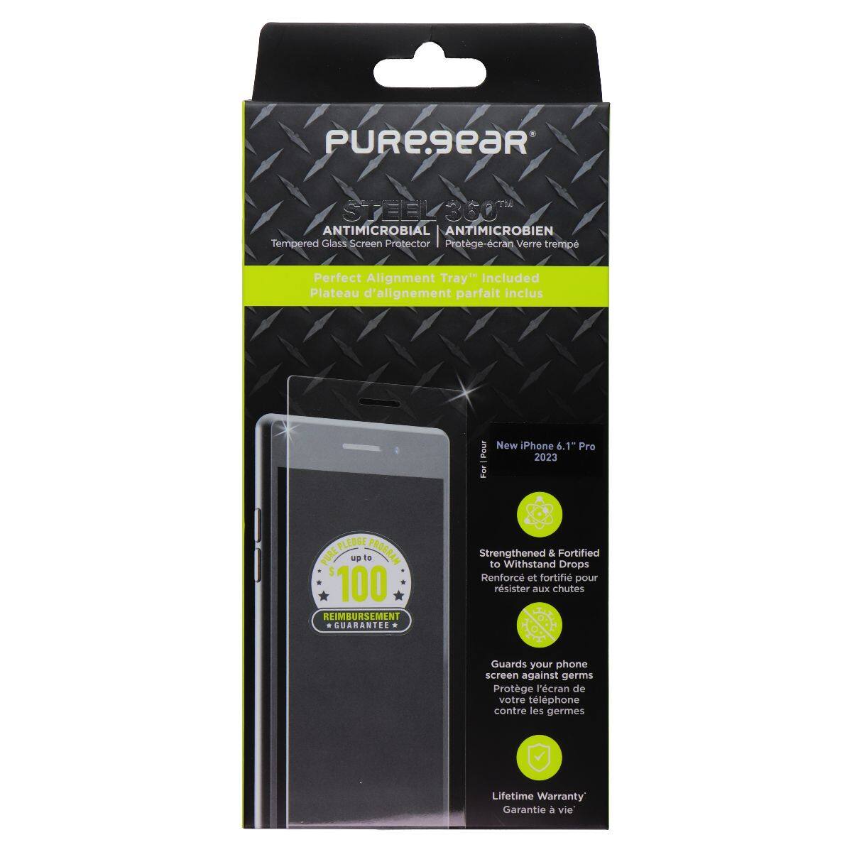 PUREgeaR™ STEEK360 ANTIMICROBIAL ANTIMICROBIEN Tempered Glass Screen Protector  
Protege-cran Verre trempé  
Perfect Alignment Tray" Included  
Plateau d'alignement parfait inclus  
For New iPhone 6.1" Pre 2023  
PURE FLEORE PLEOSE PROBRAN  
Up 10 100 REIMBURSEMENT GUARANTEE  
Strengthened & Fortified to Withstand Drops  
Renforc et fortifi pour résister aux chutes  
Guards your phone screen against germs  
Protège l'écran de votre téléphone contre les germes  
Lifetime Warranty  
Garantie à vie