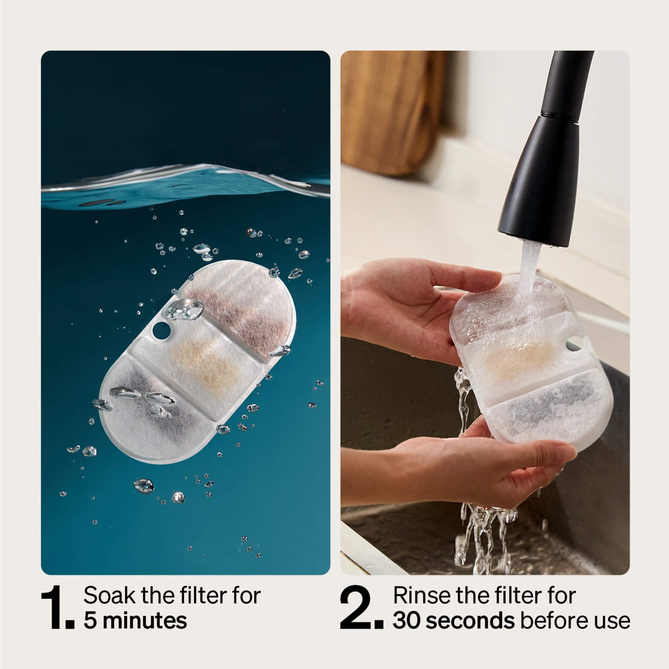 Soak the filter for 1. 5 minutes. Rinse the filter for 2. 30 seconds before use.