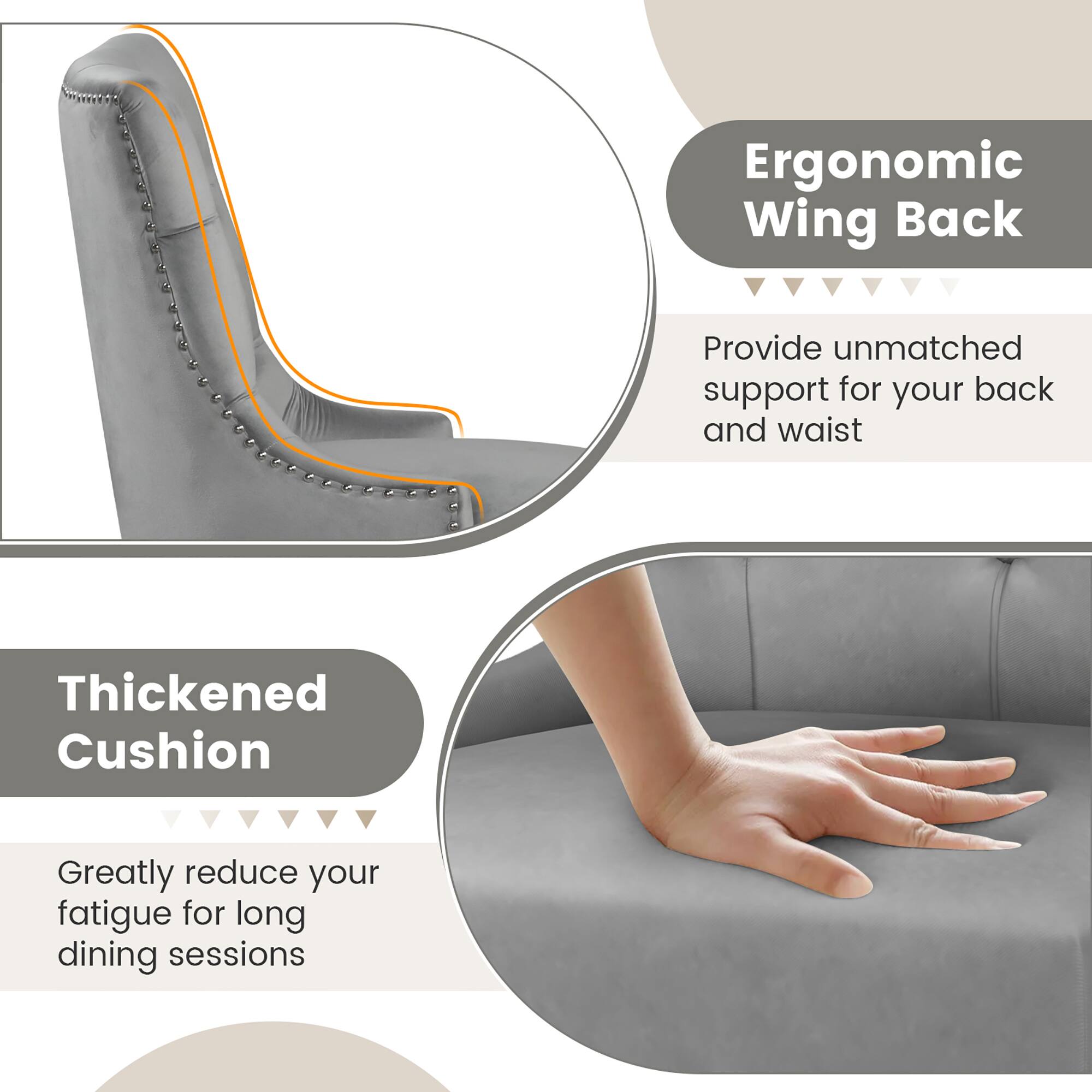 Ergonomic Wing Back  
Provide unmatched support for your back and waist  

Thickened Cushion  
Greatly reduce your fatigue for long dining sessions