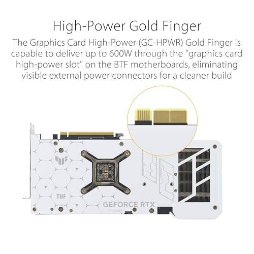 High-Power Gold Finger

The Graphics Card High-Power (GC-HPWR) Gold Finger is capable of delivering up to 600W through the "graphics card high-power slot" on the BTF motherboards, eliminating visible external power connectors for a cleaner build.

TUF GEFORCE RTX