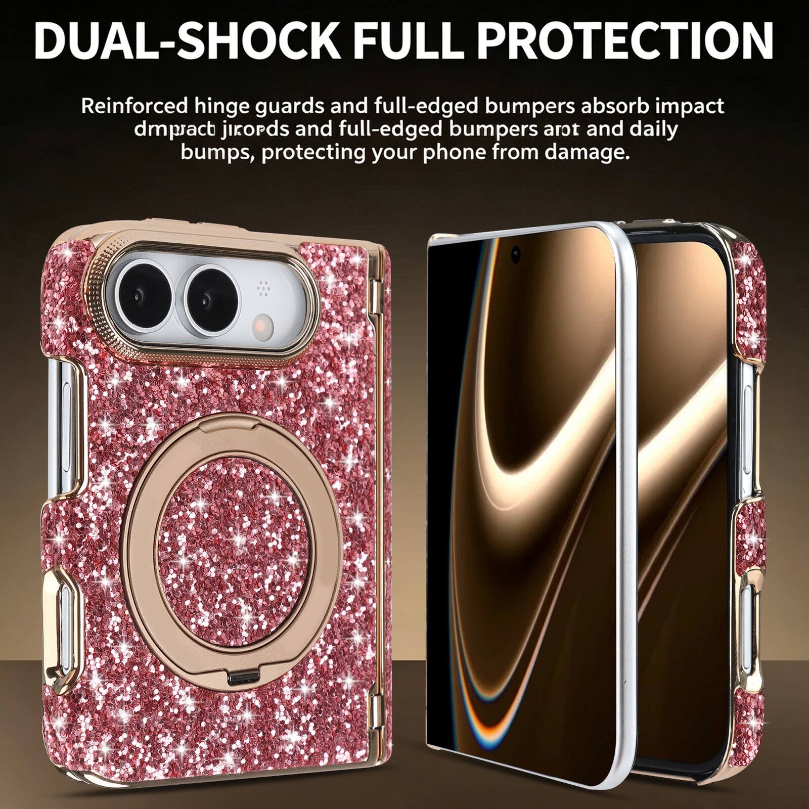 DUAL-SHOCK FULL PROTECTION

Reinforced hinge guards and full-edged bumpers absorb impact dmpract jirords and full-edged bumpers arot and daily bumps, protecting your phone from damage.