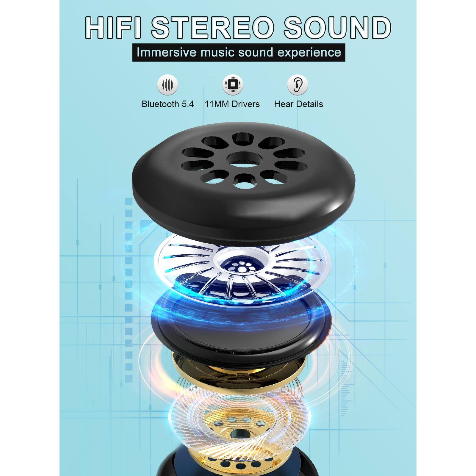 HIFI STEREO SOUND  
Immersive music sound experience  

Bluetooth 5.4  
11MM Drivers  
Hear Details
