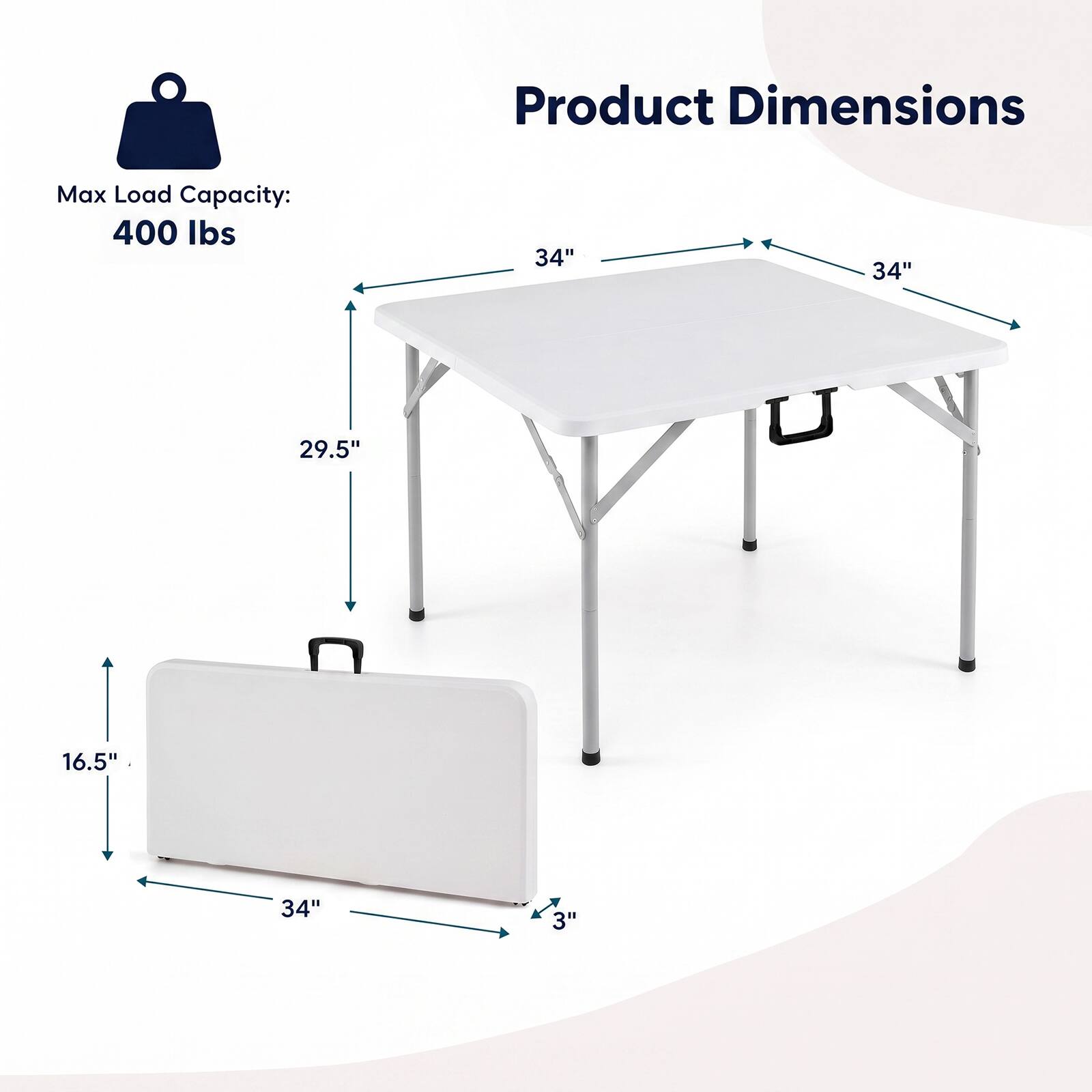 Product Dimensions  
Max Load Capacity: 400 lbs  
34"  
34"  
29.5"  
16.5"  
34"  
3"