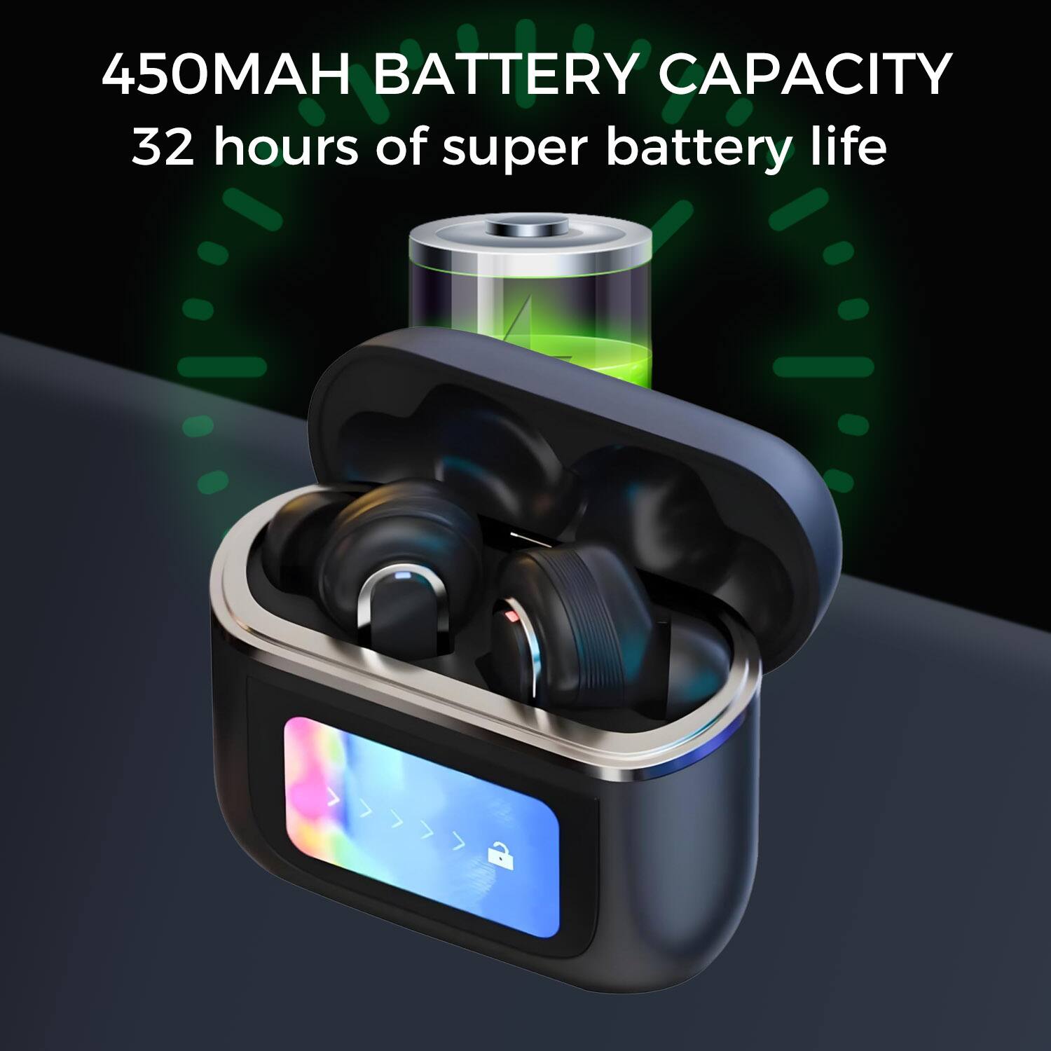 450MAH BATTERY CAPACITY  
32 hours of super battery life