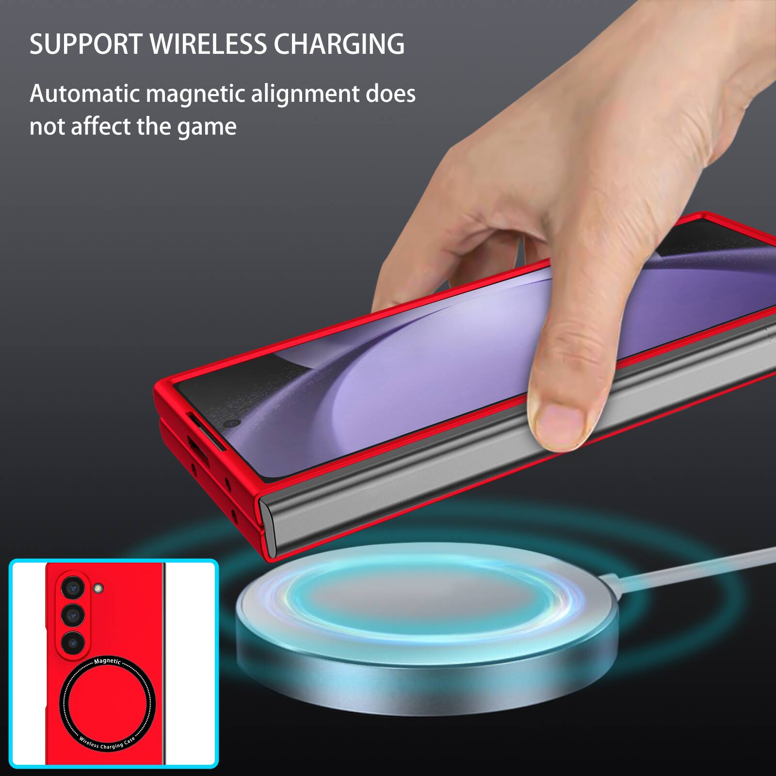 SUPPORT WIRELESS CHARGING  
Automatic magnetic alignment does not affect the game