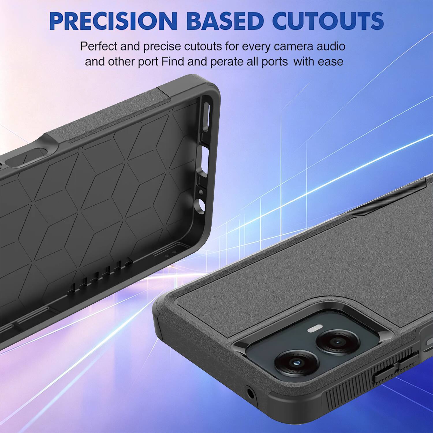 PRECISION BASED CUTOUTS  
Perfect and precise cutouts for every camera, audio, and other port. Find and operate all ports with ease.
