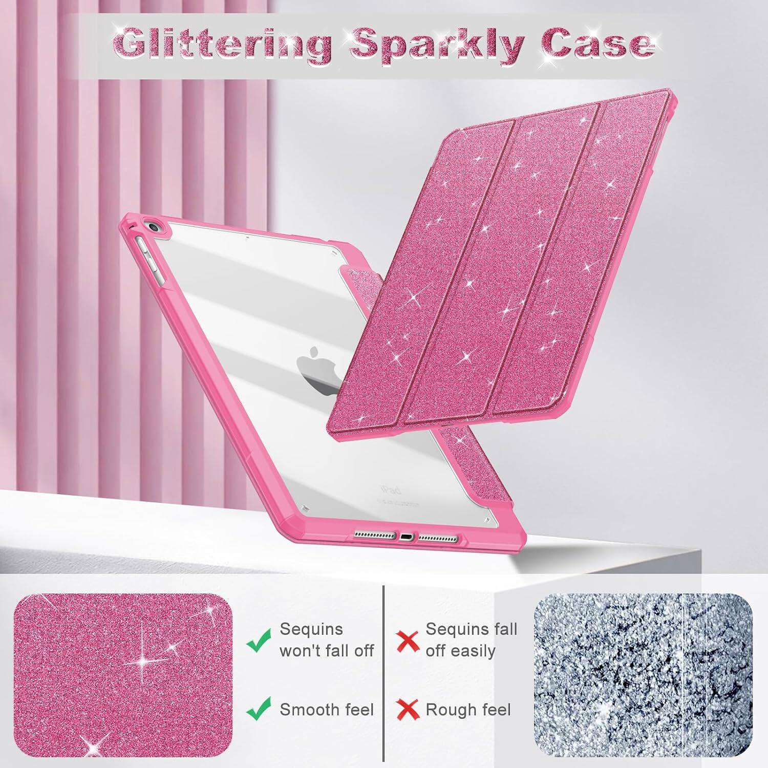 Glittering Sparkly Case

iPad

- Sequins won't fall off
- Smooth feel

- Sequins fall off easily
- Rough feel