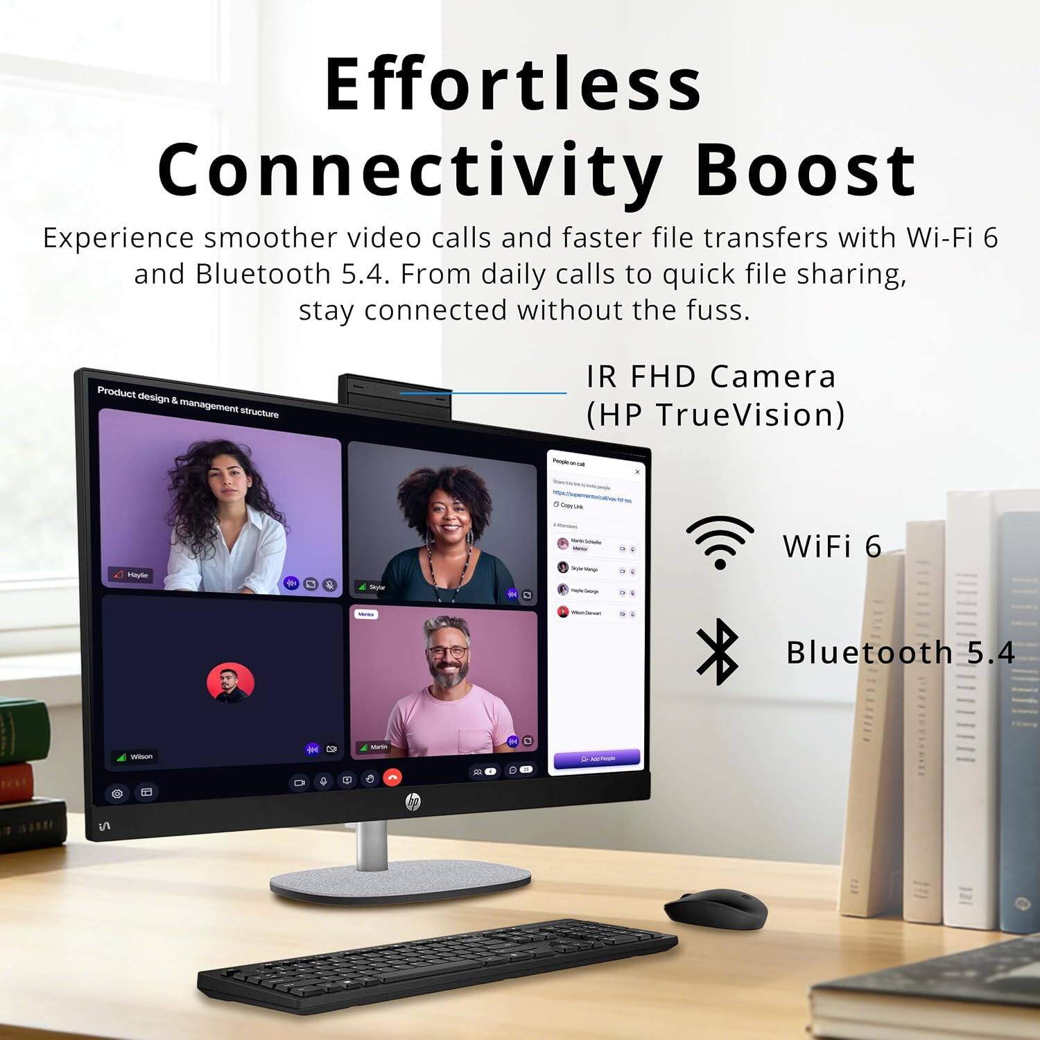 Effortless Connectivity Boost

Experience smoother video calls and faster file transfers with Wi-Fi 6 and Bluetooth 5.4. From daily calls to quick file sharing, stay connected without the fuss.

Product design & management structure

IR FHD Camera (HP TrueVision)

- WiFi 6
- Bluetooth 5.4