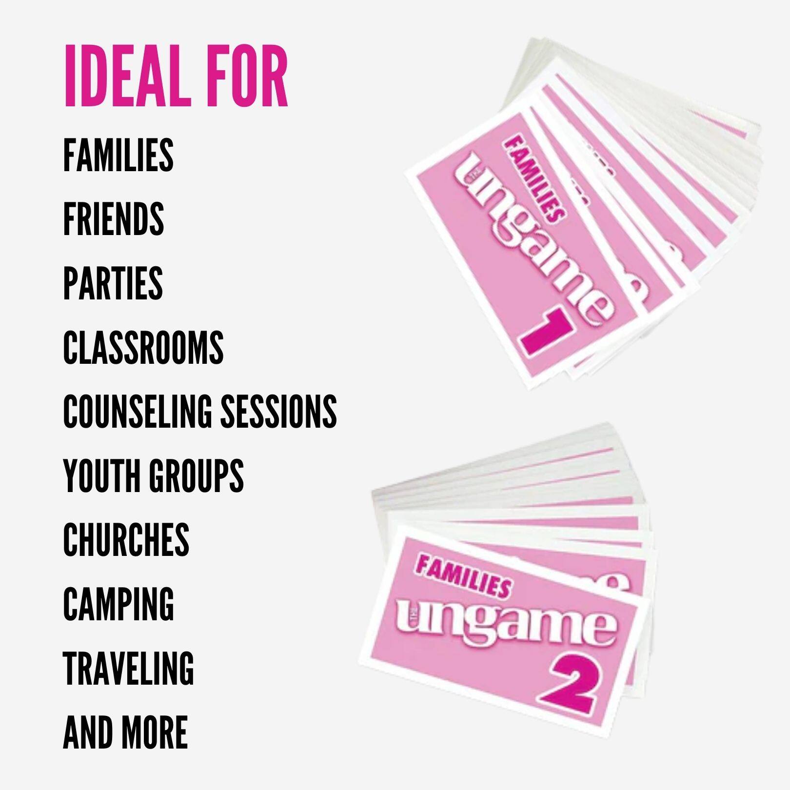 IDEAL FOR  
FAMILIES  
FRIENDS  
PARTIES  
CLASSROOMS  
COUNSELING SESSIONS  
YOUTH GROUPS  
CHURCHES  
CAMPING  
TRAVELING  
AND MORE