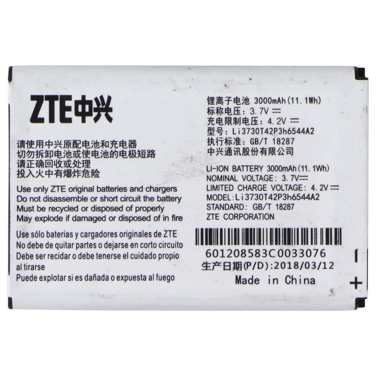 3. : 4. 2V Li3730T42P3h6544A2 GB/T 18287

LI-ION BATTERY 3000mAh (11.1Wh) NOMINAL VOLTAGE: 3.7V LIMITED CHARGE VOLTAGE: 4.2V

Use only ZTE original batteries and chargers
Do not disassemble or short circuit the battery
Must be recycled or disposed of properly
May explode if damaged or disposed of in fire

ZTE CORPORATION

Use sólo baterías y cargadores originales de ZTE
No debe de quitar partes o dejarse en corto circuito
Debe ser recidar o debe tenerse el cuidado propio al tirarse
Puede explotar si es dañada o expuesta al fuego

601208583C0033076
(P/D): 2018/03/12
Made in China