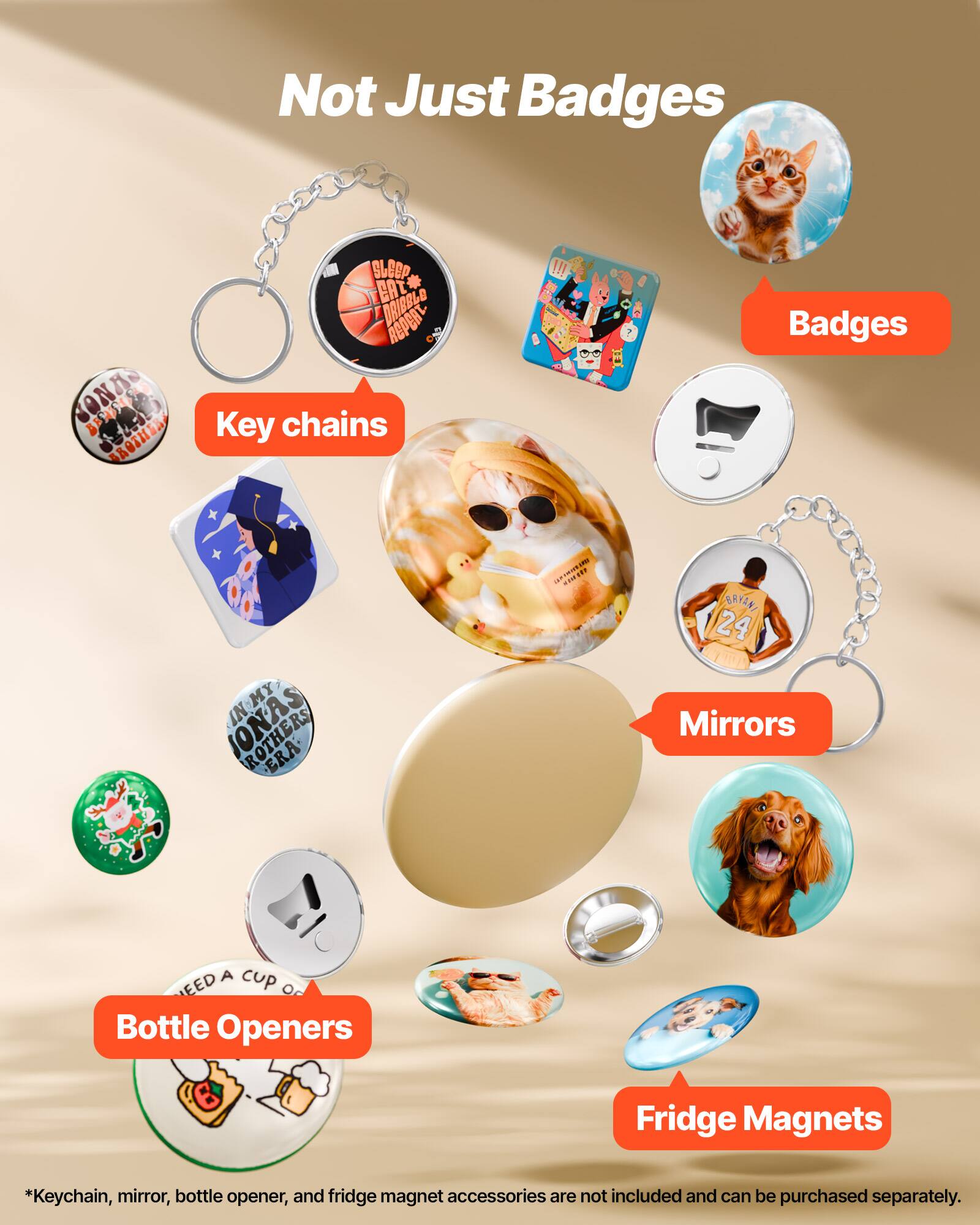 Not Just Badges

CONAS E TEN SLEOP EAT - DRIBBLO REPERT Key chains !!! EO DO Badges IN-MY MY IN ROTMERS ERA S .E. 1 BRYANI 124 TIA Mirrors A Cup EED OF Bottle Openers Fridge Magnets

*Keychain, mirror, bottle opener, and fridge magnet accessories are not included and can be purchased separately.