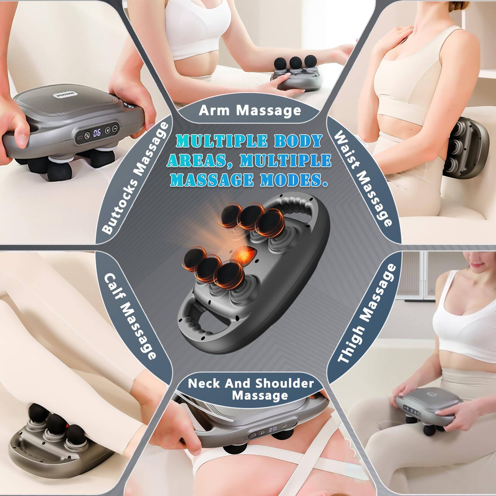 Arm Massage  
Buttocks Massage  
Waist Massage  
Calf Massage  
Thigh Massage  
Neck And Shoulder Massage  

MULTIPLE BODY AREAS, MULTIPLE MASSAGE MODES.