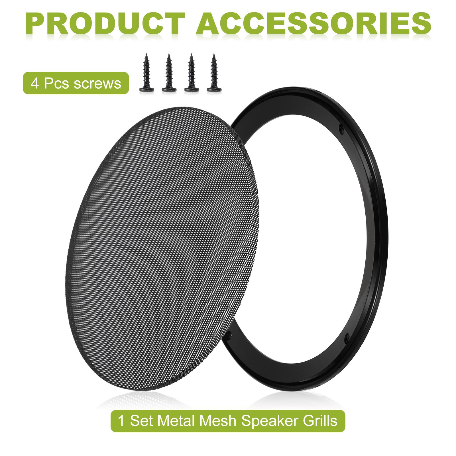 PRODUCT ACCESSORIES

4 Pcs screws

1 Set Metal Mesh Speaker Grills