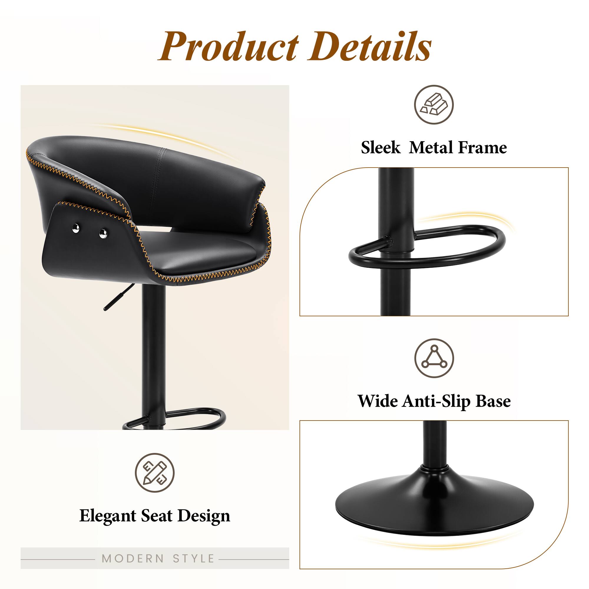 Product Details

- Sleek Metal Frame
- Wide Anti-Slip Base
- Elegant Seat Design

MODERN STYLE