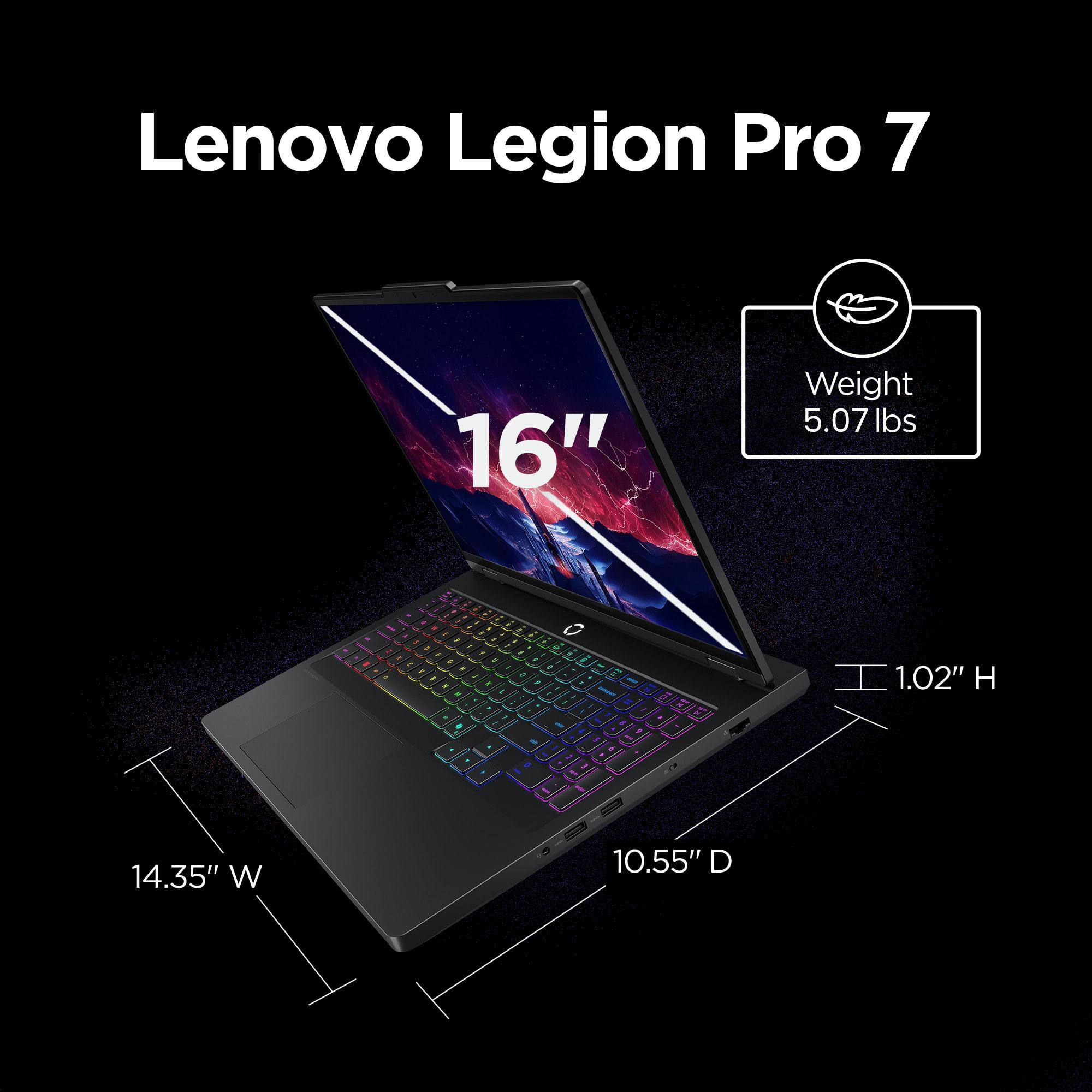 Lenovo Legion Pro 7  
16"  
Weight: 5.07 lbs  
1.02" H  
14.35" W  
10.55" D
