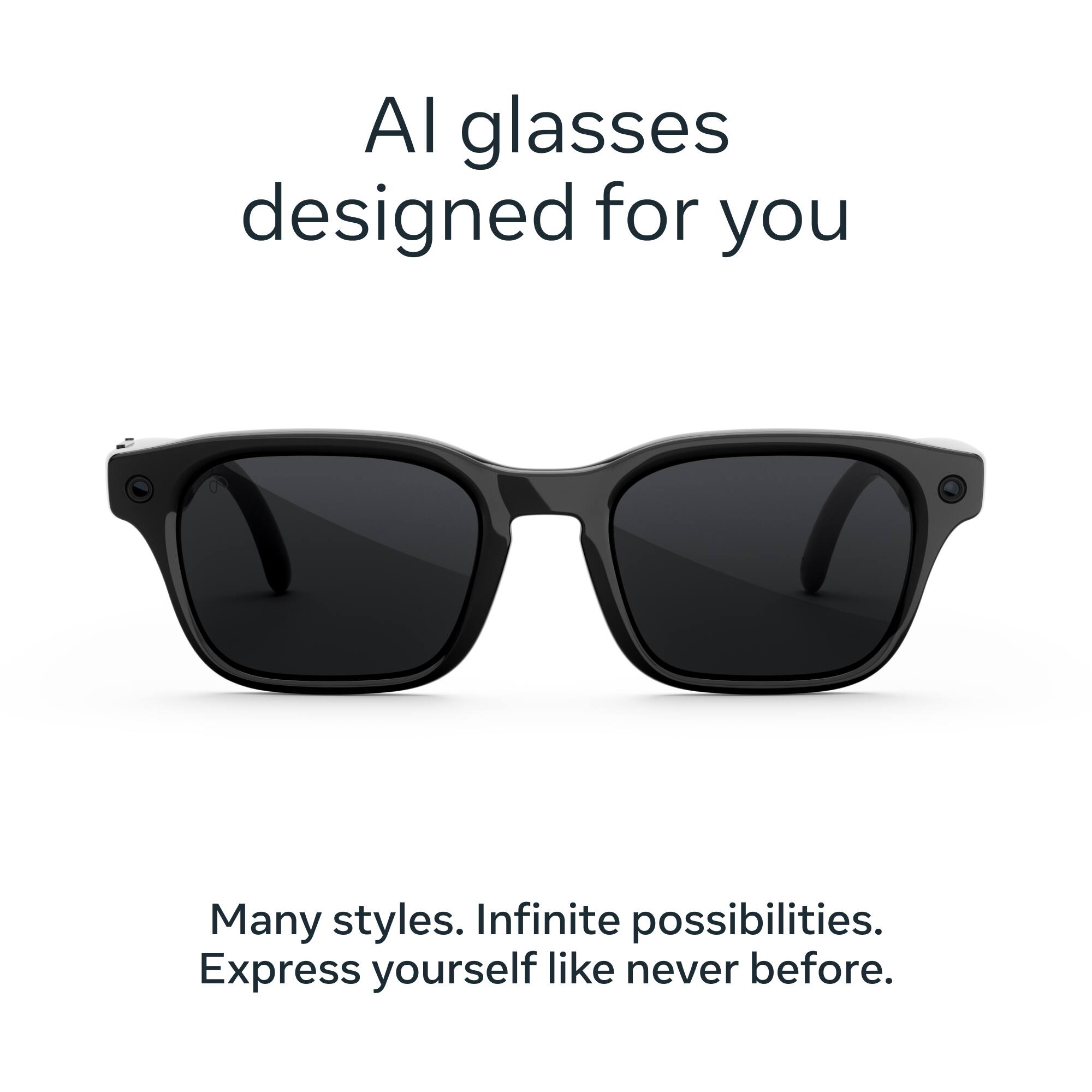 AI glasses designed for you  
Many styles. Infinite possibilities.  
Express yourself like never before.