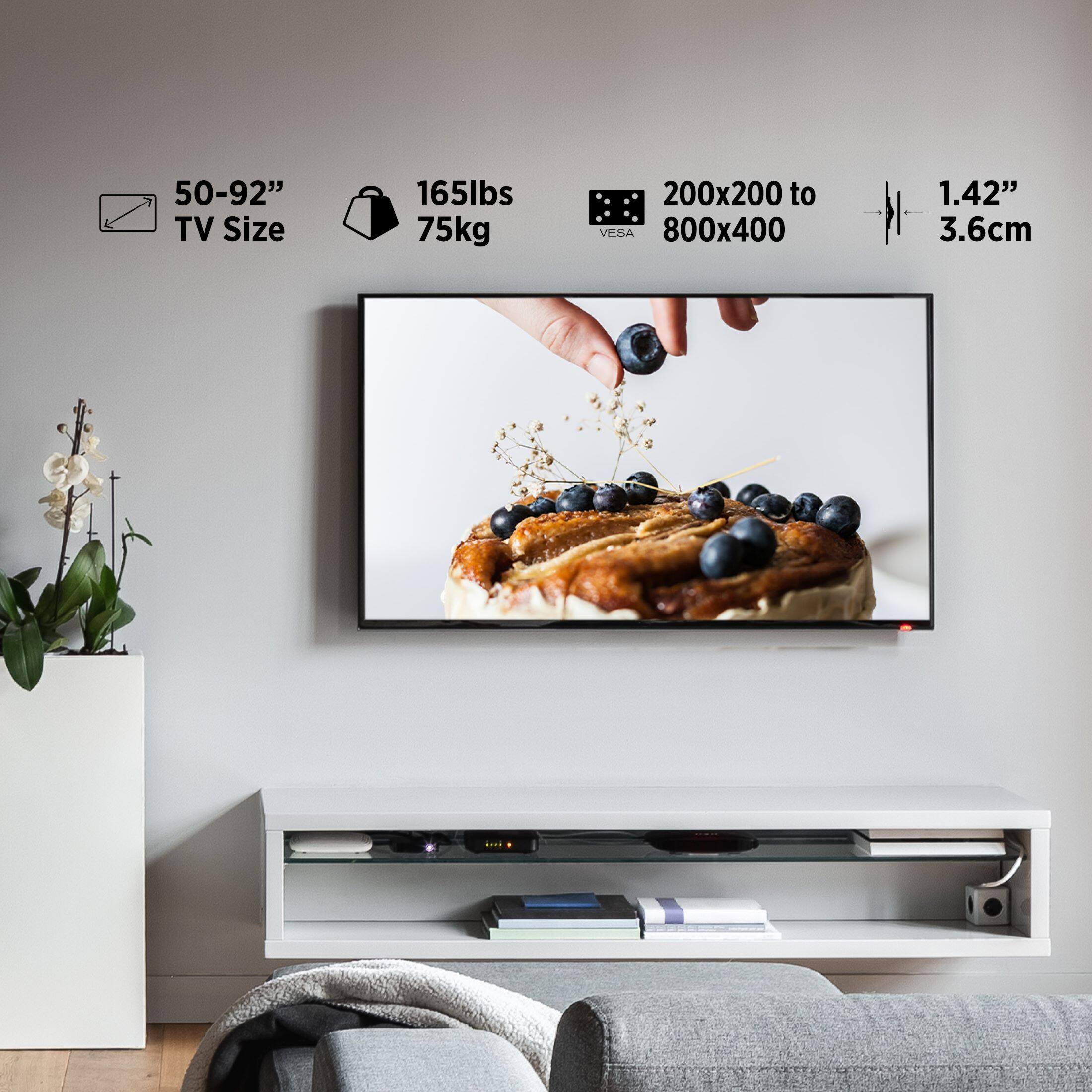 50-92" TV Size  
165lbs 75kg  
200x200 to VESA 800x400  
1.42" 3.6cm