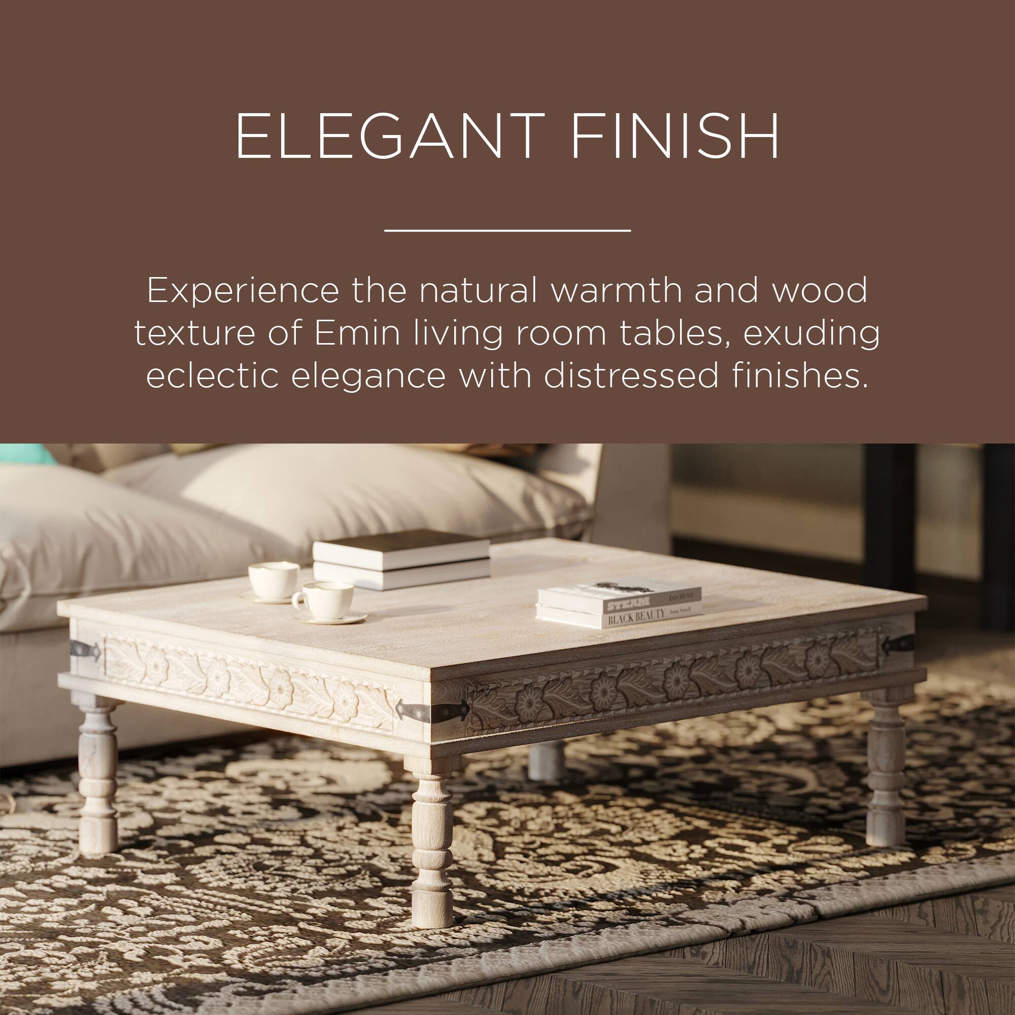 ELEGANT FINISH

Experience the natural warmth and wood texture of Emin living room tables, exuding eclectic elegance with distressed finishes.