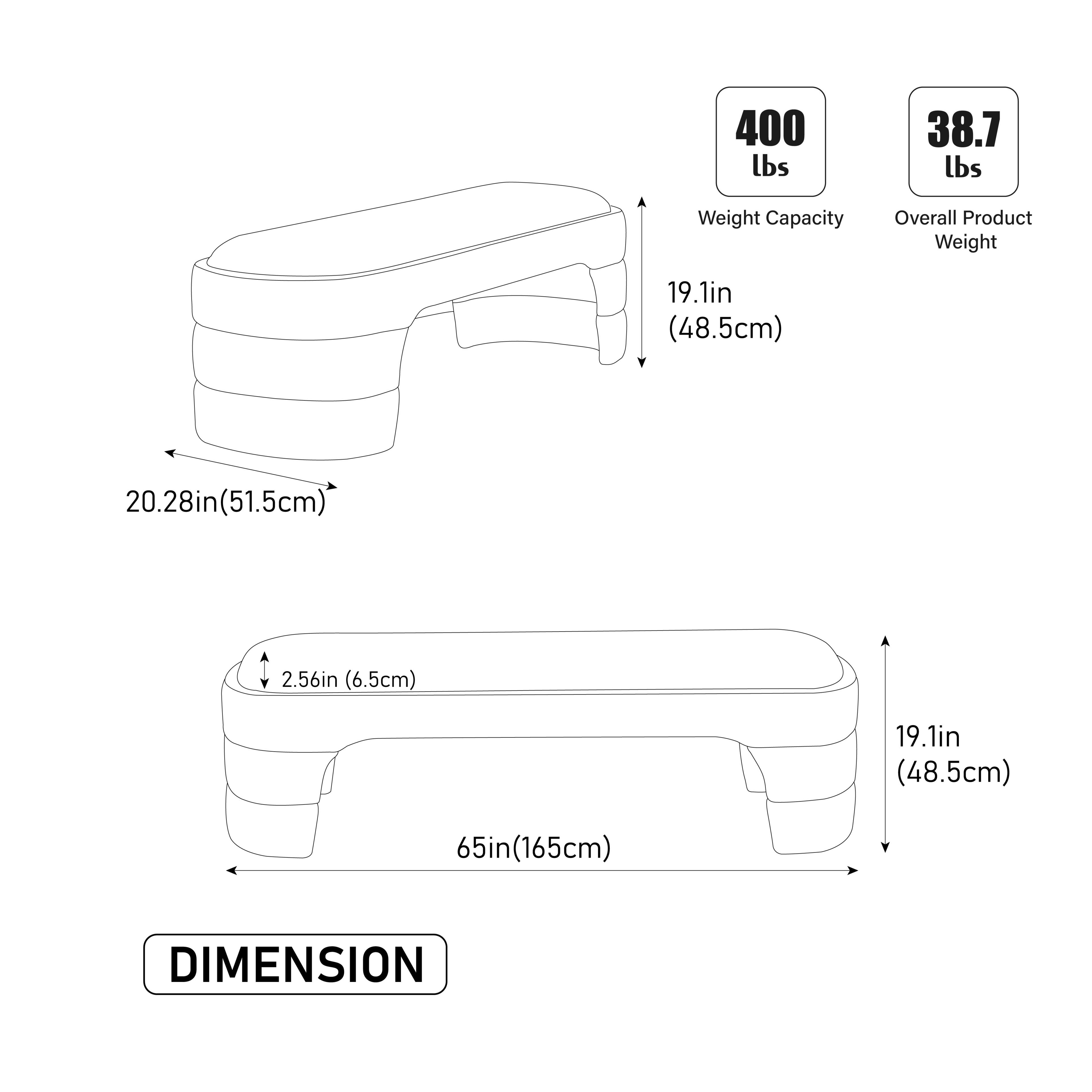 400 lbs  
38.7 lbs  
Weight Capacity  
Overall Product Weight  
19.1in (48.5cm)  
20.28in (51.5cm)  
2.56in (6.5cm)  
19.1in (48.5cm)  
65in (165cm)  
DIMENSION