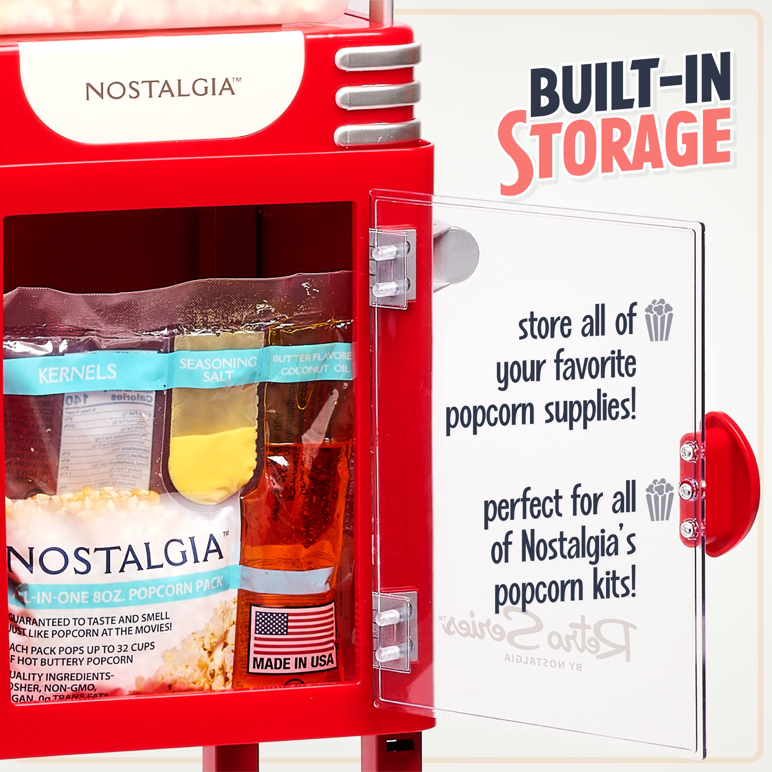 Nostalgia Built-In Storage Butter Flavored Seasoning Coconut Oil Kernels Salt 140 Calories

Nostalgia Popcorn Pack-In-One 8oz. Guaranteed to taste and smell just like popcorn at the movies! Each pack pops up to 32 cups of hot buttery popcorn. Made in USA with quality ingredients - salt, non-GMO, sugar, and natural flavors. Perfect for all of Nostalgia's popcorn kits!

Store all of your favorite popcorn supplies! Built-in storage.