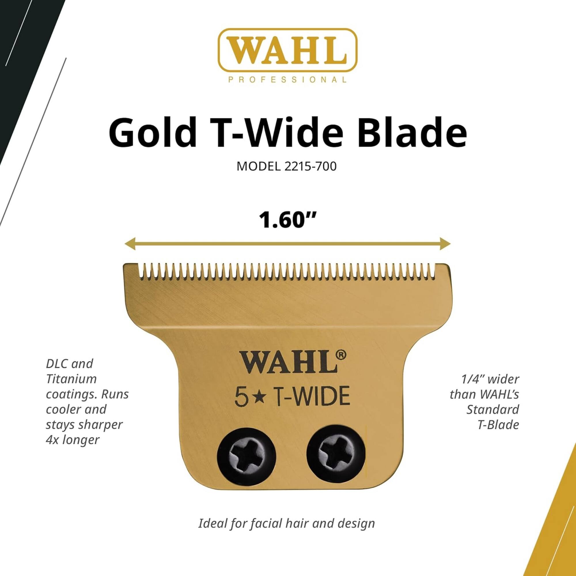 WAHL PROFESSIONAL Gold T-Wide Blade MODEL 2215-700 1.60" DLC and Titanium coatings. Runs cooler and stays sharper 4x longer. WAHL 5 T-WIDE 1/4" wider than WAHL'S Standard T-Blade. Ideal for facial hair and design.