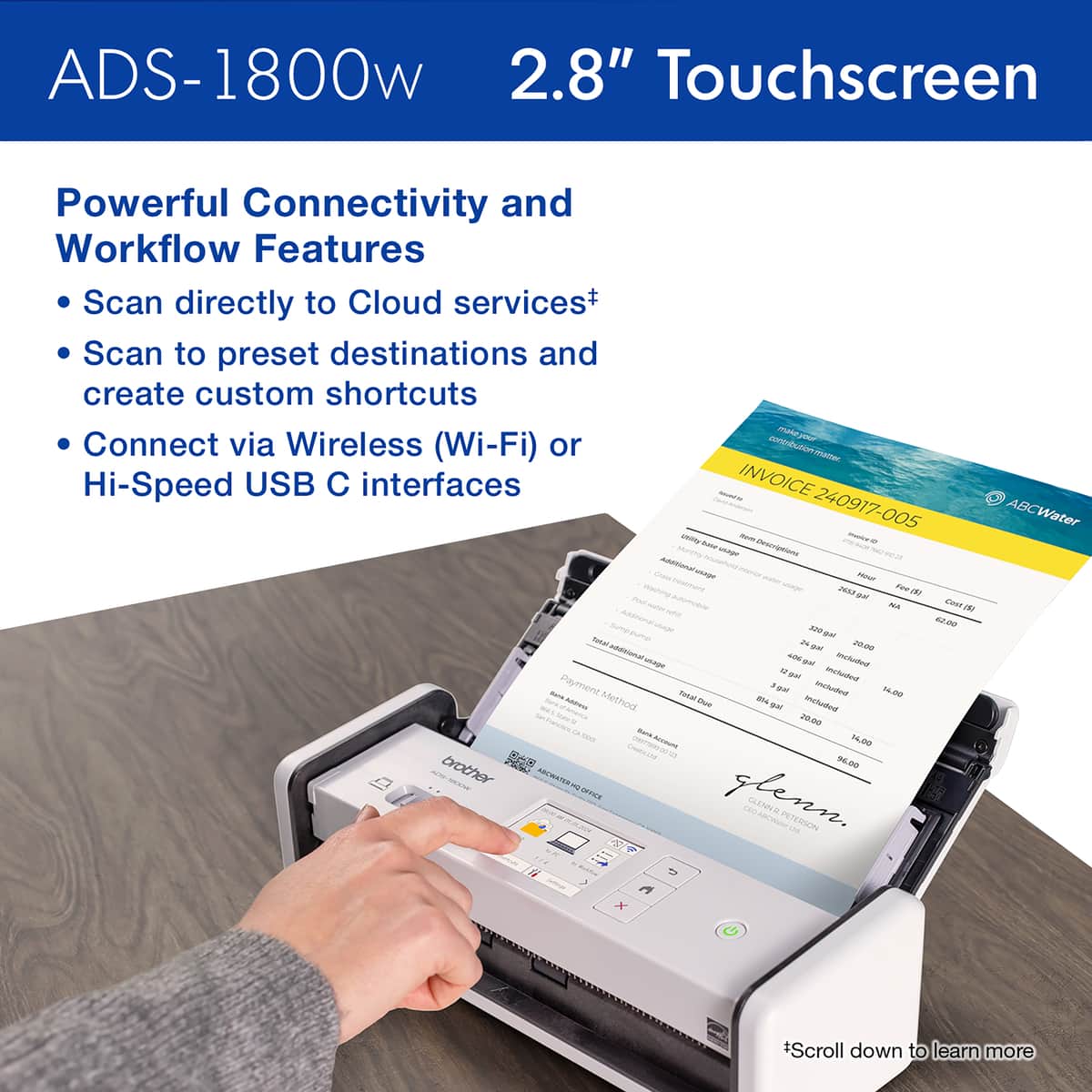 ADS-1800w 2.8" Touchscreen: Powerful Connectivity and Workflow Features. Scan directly to Cloud services, or scan to preset destinations and create custom shortcuts. Connect via Wireless (Wi-Fi) or Hi-Speed USB C interfaces. Invoice 240917-005 AN - GN.