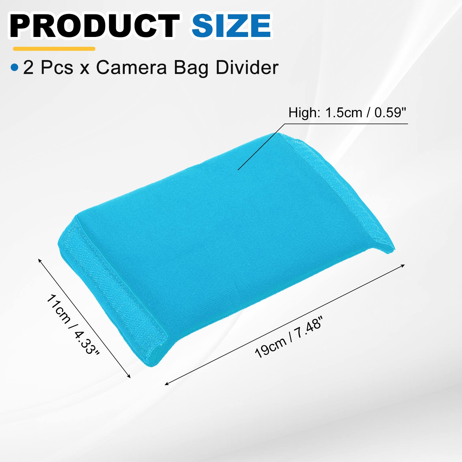PRODUCT SIZE

2 Pcs x Camera Bag Divider

High: 1.5cm / 0.59"

11cm / 4.33"

19cm / 7.48"