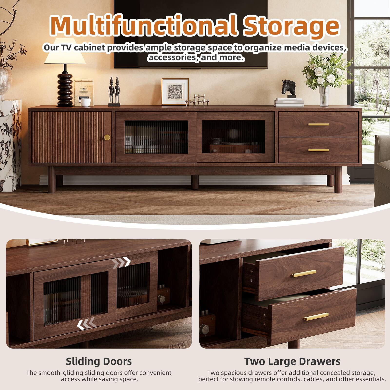 Multifunctional Storage  
Our TV cabinet provides ample storage space to organize media devices, accessories, and more.  

Sliding Doors  
The smooth-gliding sliding doors offer convenient access while saving space.  

Two Large Drawers  
Two spacious drawers offer additional concealed storage, perfect for stowing remote controls, cables, and other essentials.