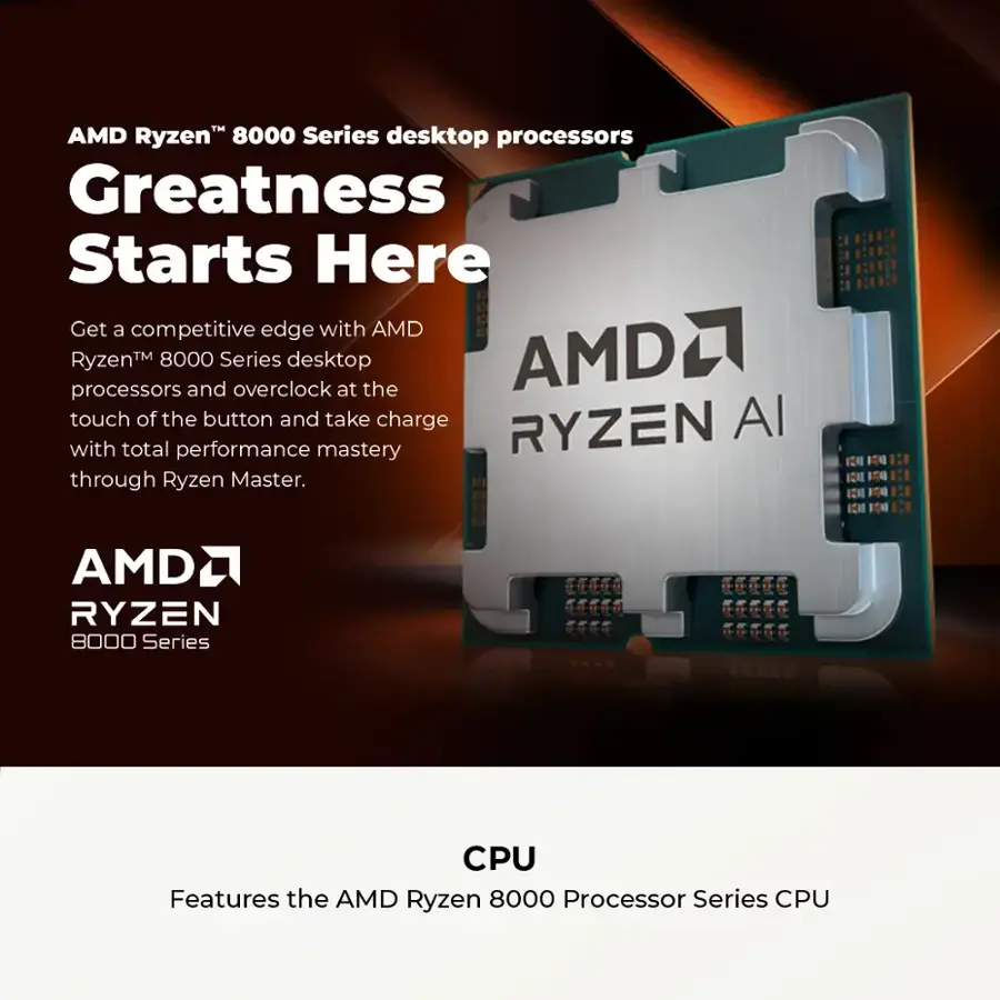AMD Ryzen 8000 Series desktop processors Greatness Starts Here Get a competitive edge with AMD RyzenTM processors 8000 and Series overclock desktop at the AMD touch of the button and take charge RYZEN Al with total performance mastery through Ryzen Master. AMD RYZEN 8000 Series CPU Features the AMD Ryzen 8000 Processor Series CPU.