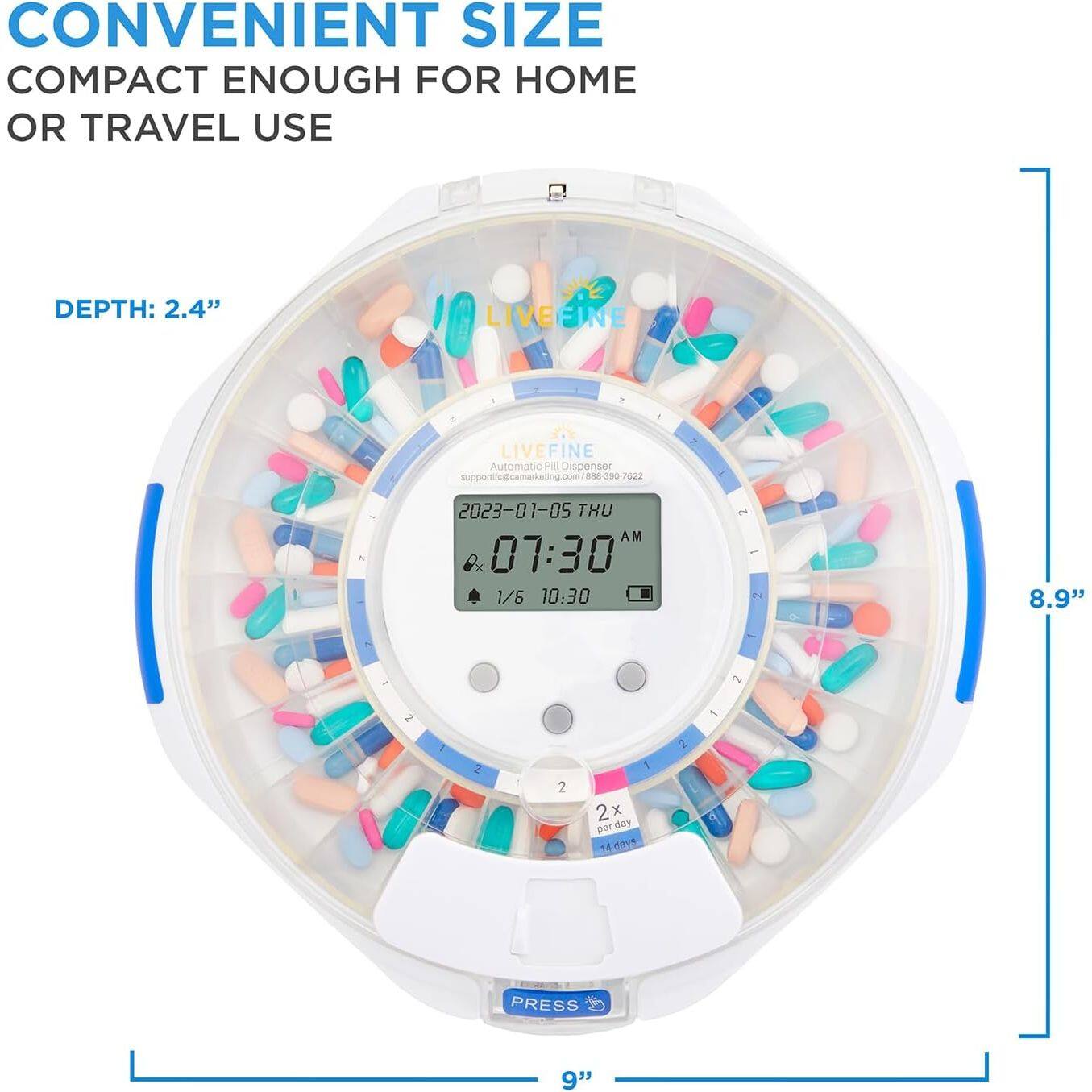 CONVENIENT SIZE  
COMPACT ENOUGH FOR HOME OR TRAVEL USE  

DEPTH: 2.4"  

LIVEFINE Automatic Pill Dispenser  
support@lifemarketing.com  
088-300-7822  

2023-01-05 THU AM 07:30  
1/6 10:30  

2x per day  
14 days  

PRESS