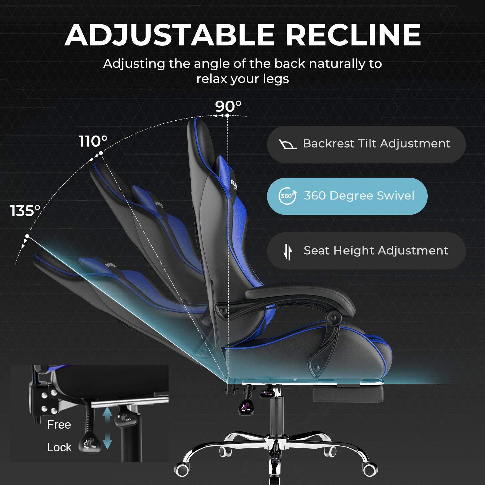 ADJUSTABLE RECLINE  
Adjusting the angle of the back naturally to relax your legs  

- Backrest Tilt Adjustment  
- 360 Degree Swivel  
- Seat Height Adjustment  
- Free Lock  

135°  
110°  
90°