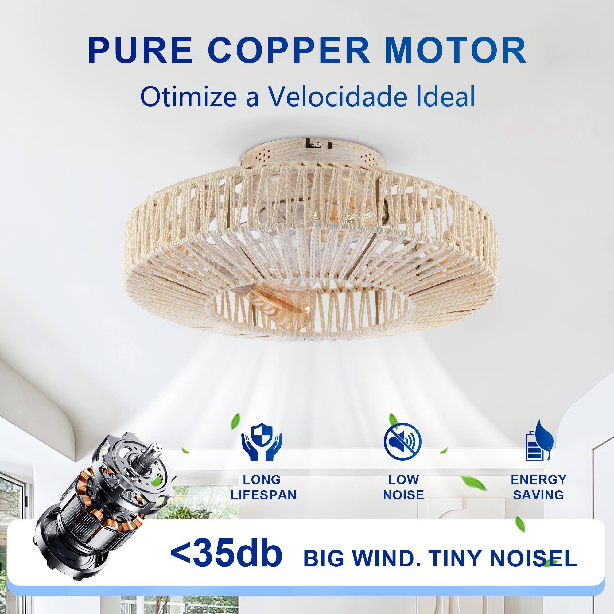 PURE COPPER MOTOR  
Otimiza a Velocidade Ideal  

LONG LIFESPAN  
LOW NOISE  
ENERGY SAVING  

<35db  
BIG WIND. TINY NOISE!