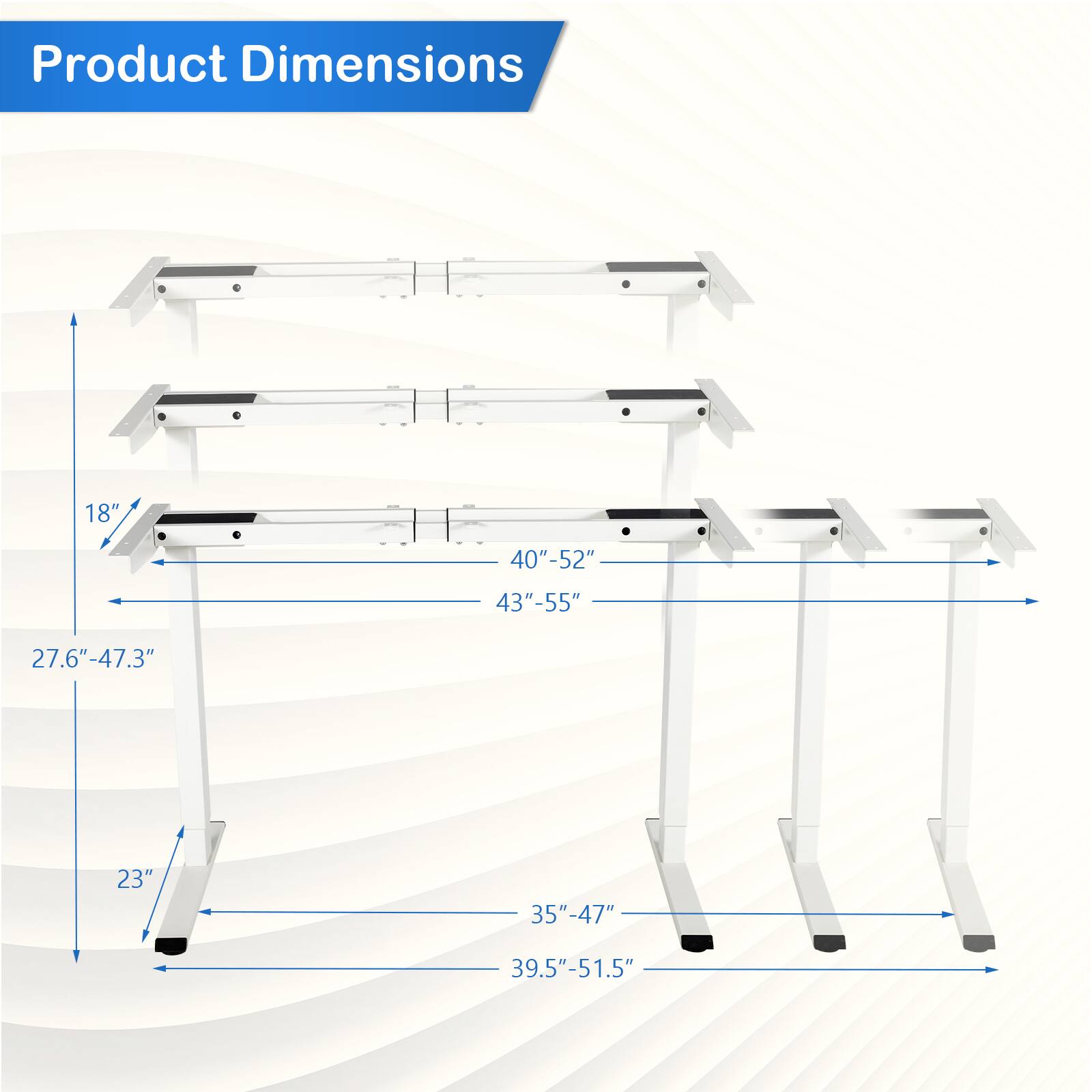Product Dimensions

- Height: 18"
- Width: 40"-52"
- Depth: 43"-55"
- Height from floor: 27.6"-47.3"
- Width: 23"
- Depth: 35"-47"
- Height from floor: 39.5"-51.5"