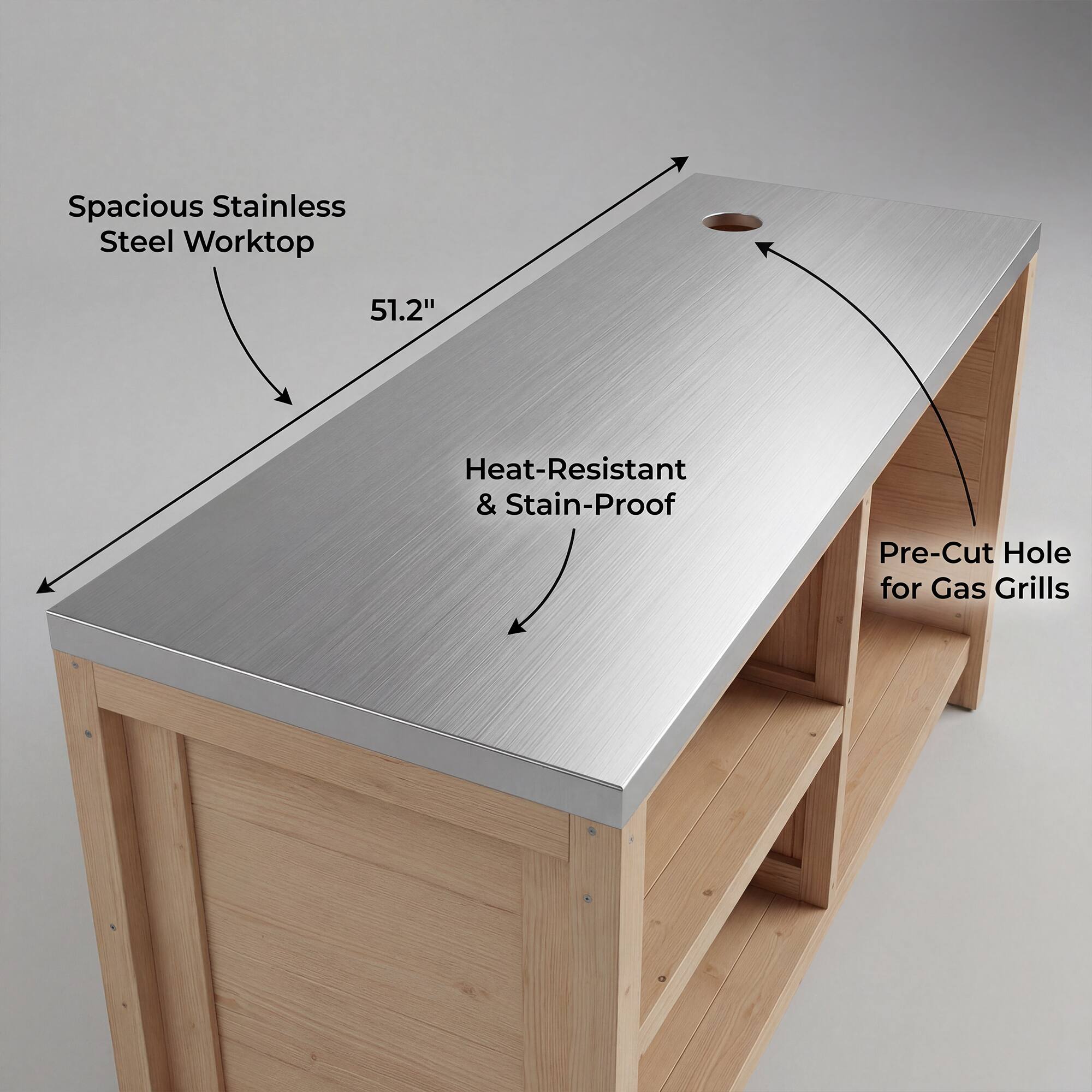 Spacious Stainless Steel Worktop  
51.2"  
Heat-Resistant & Stain-Proof  
Pre-Cut Hole for Gas Grills