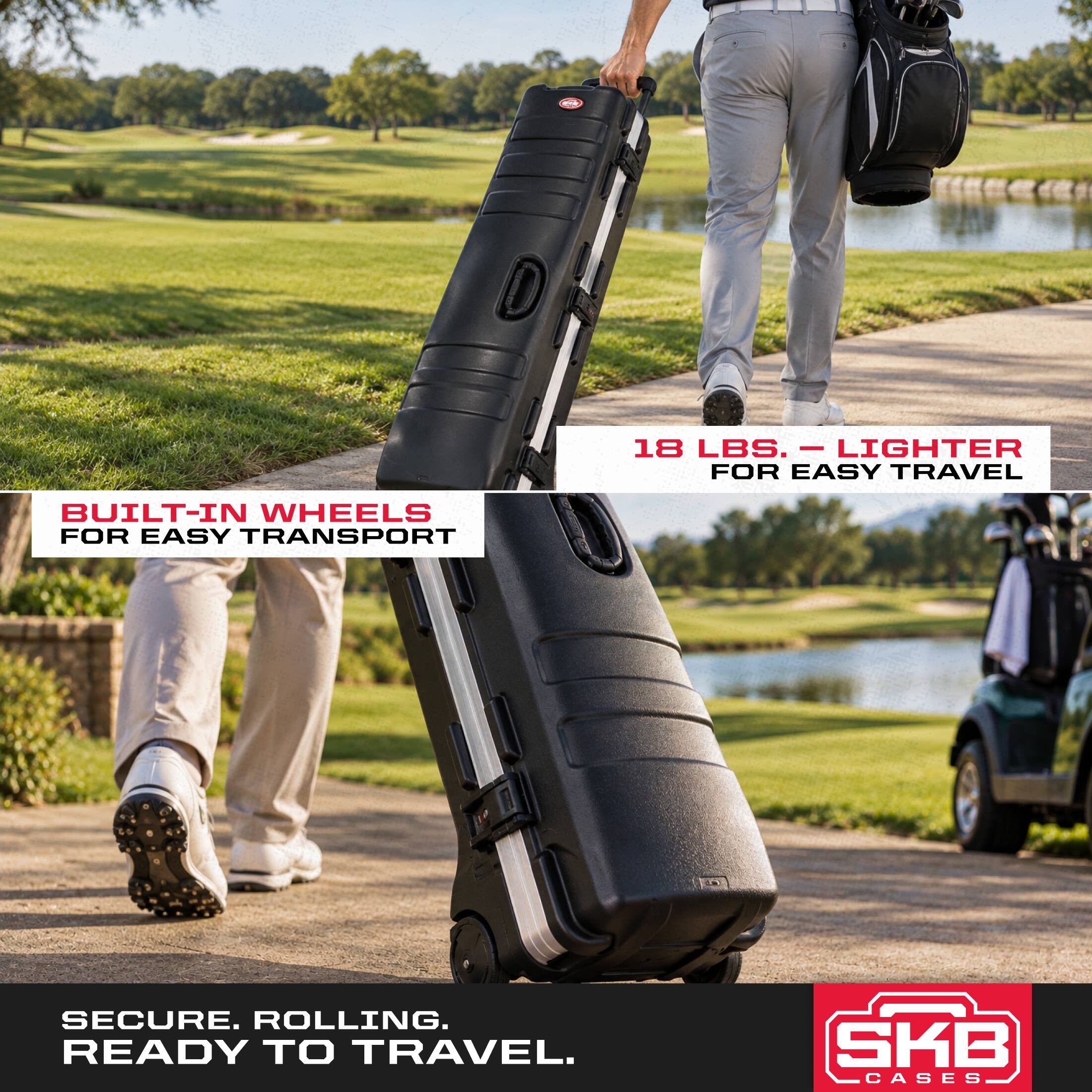 18 LBS. - LIGHTER FOR EASY TRAVEL  
BUILT-IN WHEELS FOR EASY TRANSPORT  
SECURE. ROLLING. READY TO TRAVEL.  
SKB CASES