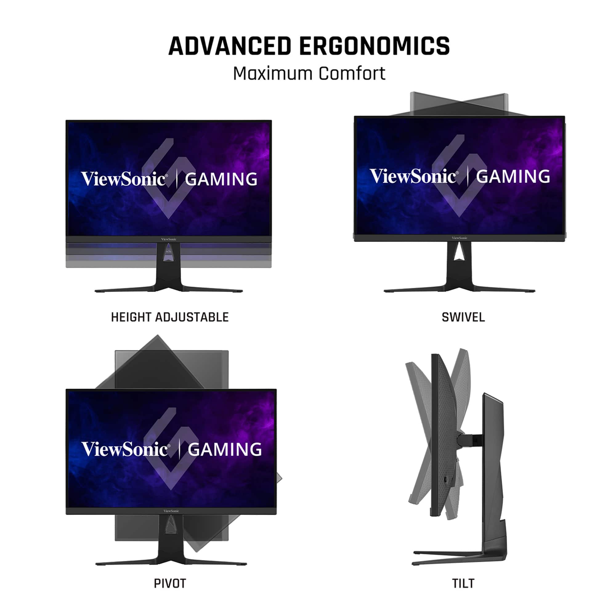 ADVANCED ERGONOMICS Maximum Comfort ViewSonic | GAMING - Height Adjustable ViewSonic | GAMING - Pivot ViewSonic | GAMING - Swivel H Tilt