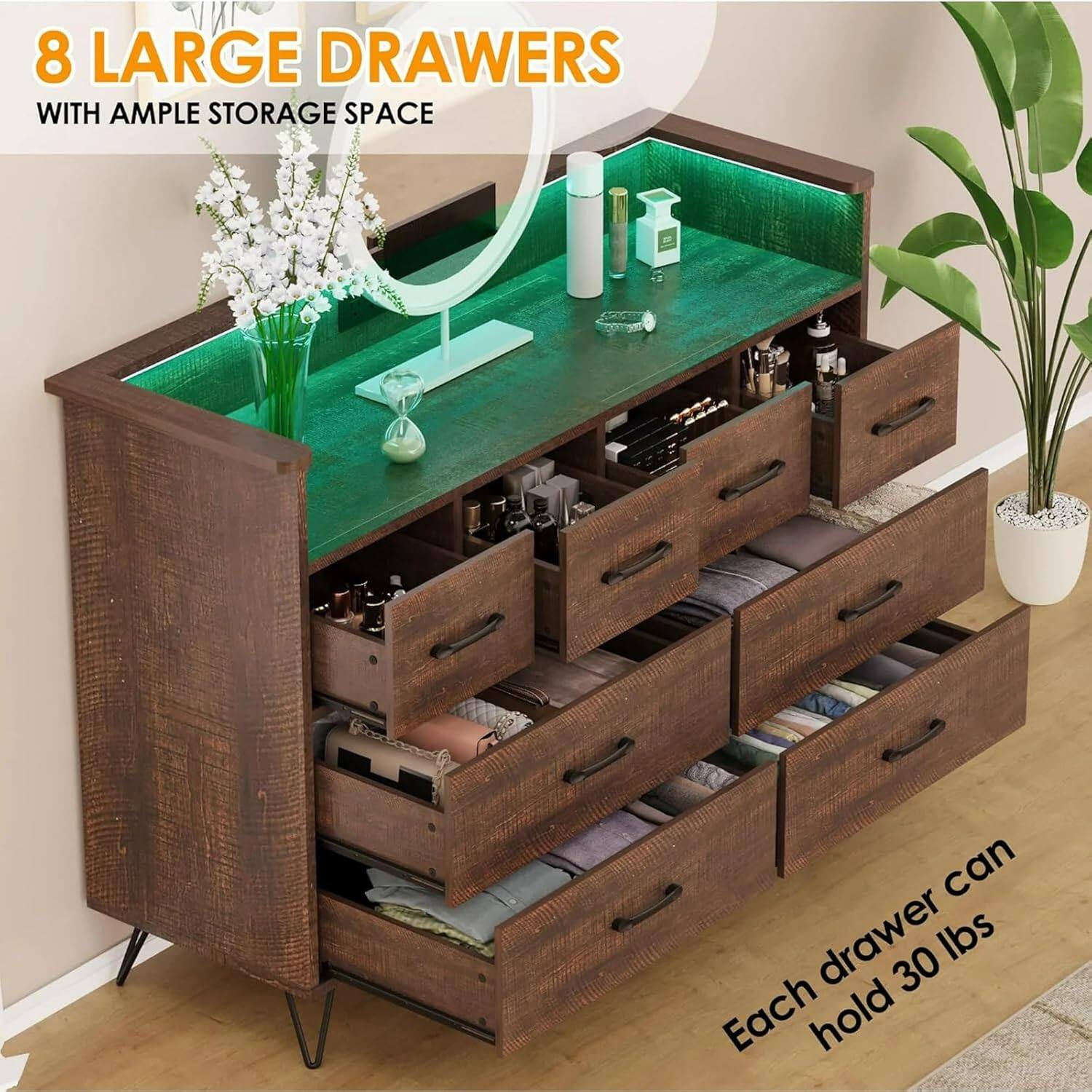 8 LARGE DRAWERS  
WITH AMPLE STORAGE SPACE  

Each drawer can hold 30 lbs