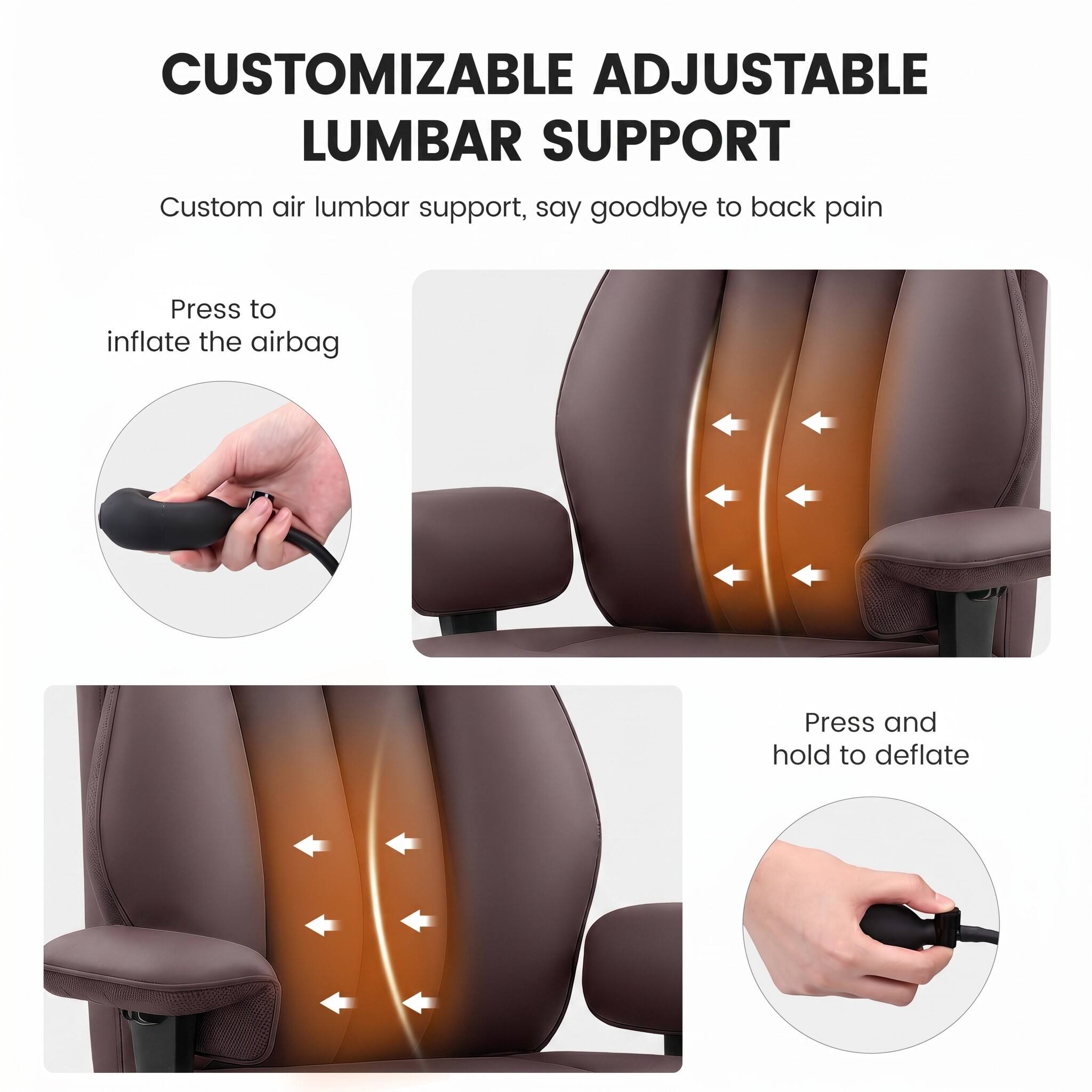 CUSTOMIZABLE ADJUSTABLE LUMBAR SUPPORT

Custom air lumbar support, say goodbye to back pain

Press to inflate the airbag

Press and hold to deflate