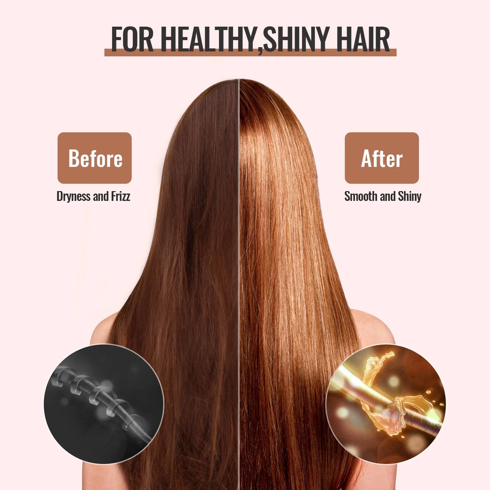 FOR HEALTHY, SHINY HAIR

Before
Dryness and Frizz

After
Smooth and Shiny