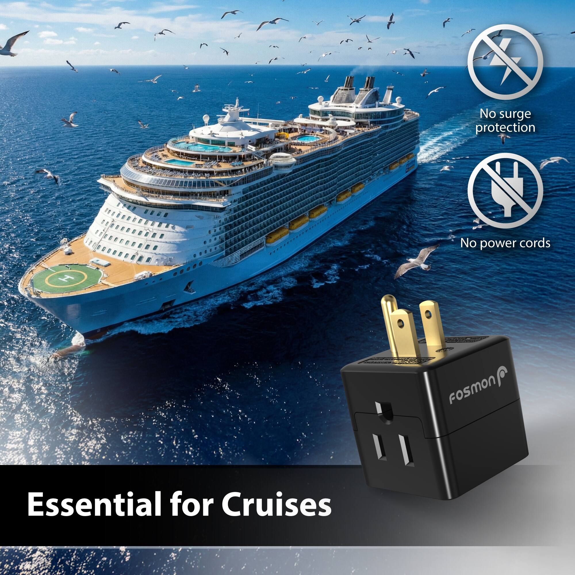 No surge protection  
No power cords  

Fosmon  

Essential for Cruises