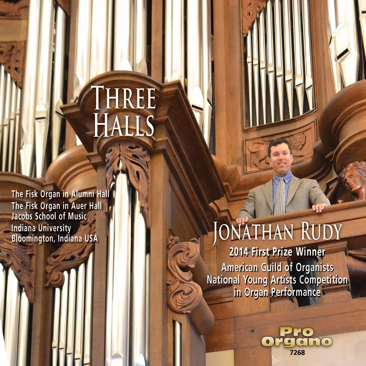 **THREE HALLS**

The Fisk Organ in Alumni Hall  
The Fisk Organ in Auer Hall  
Jacobs School of Music  
Indiana University  
Bloomington, Indiana USA  

**JONATHAN RUDY**  
2014 First Prize Winner  
American Guild of Organists  
National Young Artists Competition in Organ Performance  

**Pro Organo**  
7268