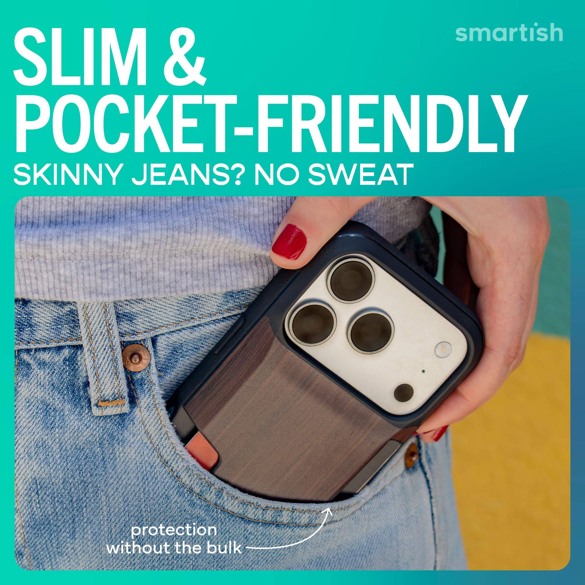smartish  
SLIM & POCKET-FRIENDLY  
SKINNY JEANS? NO SWEAT  
protection without the bulk