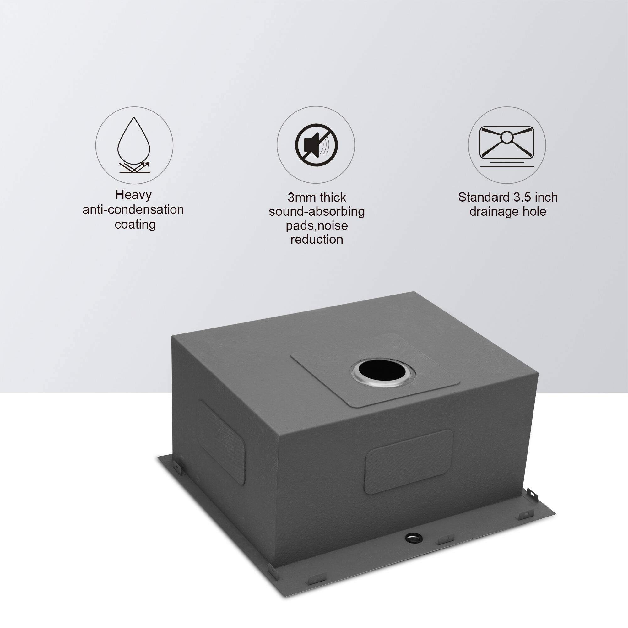 Heavy anti-condensation coating  
3mm thick sound-absorbing pads, noise reduction  
Standard 3.5 inch drainage hole