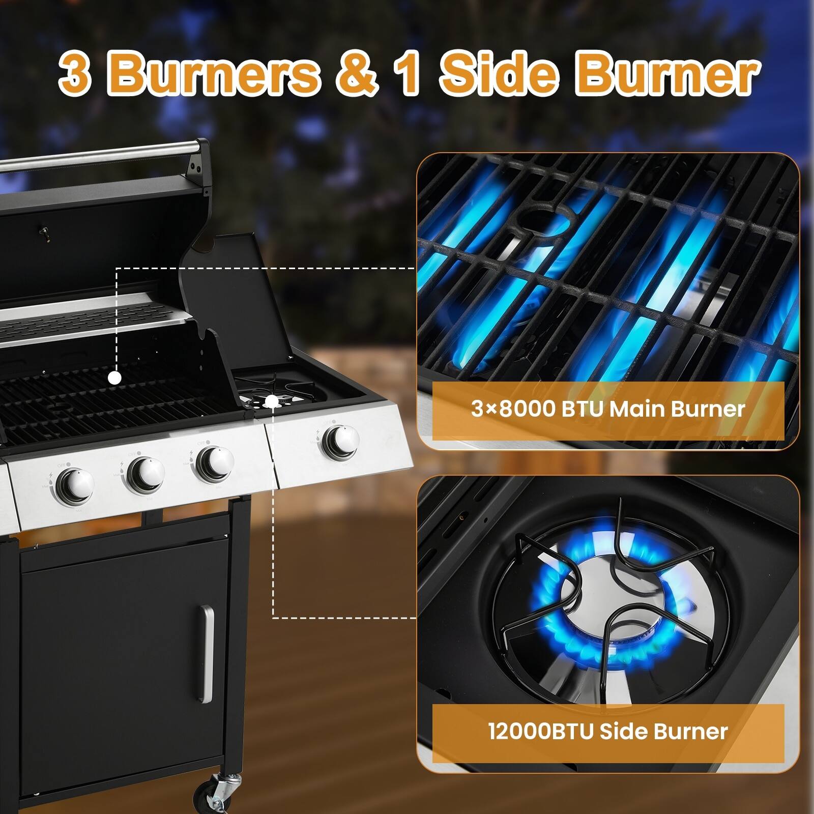3 Burners & 1 Side Burner

3x8000 BTU Main Burner

12000BTU Side Burner