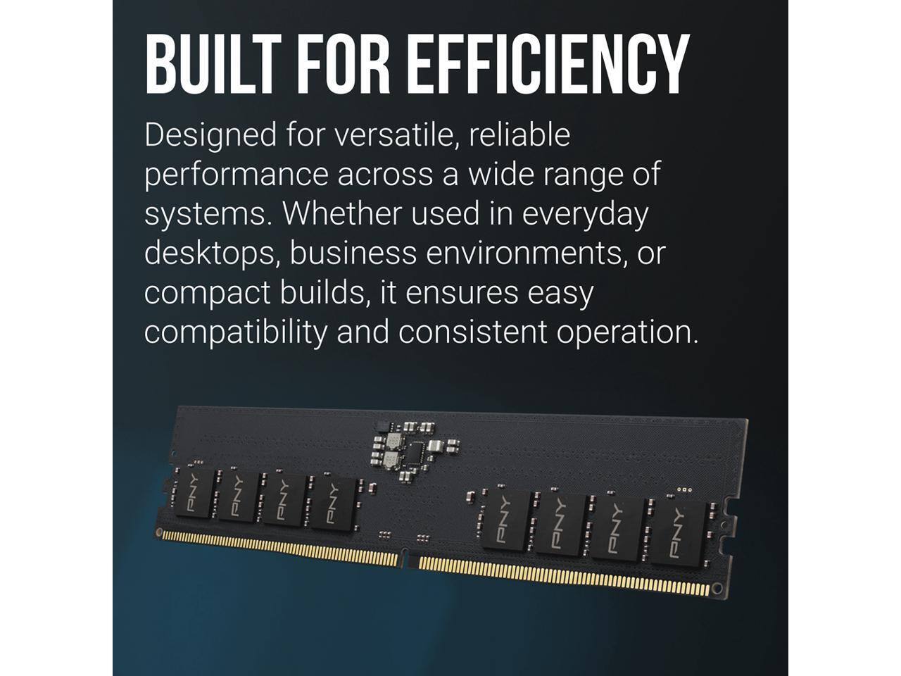 BUILT FOR EFFICIENCY  
Designed for versatile, reliable performance across a wide range of systems. Whether used in everyday desktops, business environments, or compact builds, it ensures easy compatibility and consistent operation.